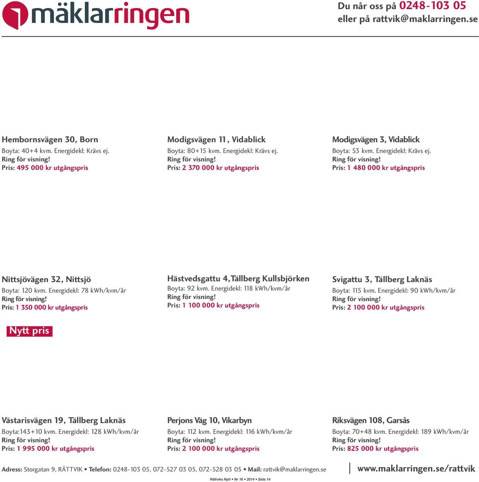 Energidekl: Krävs ej. Ring för visning! Pris: 1 480 000 kr utgångspris Nittsjövägen 32, Nittsjö Boyta: 120 kvm. Energidekl: 78 kwh/kvm/år Ring för visning!