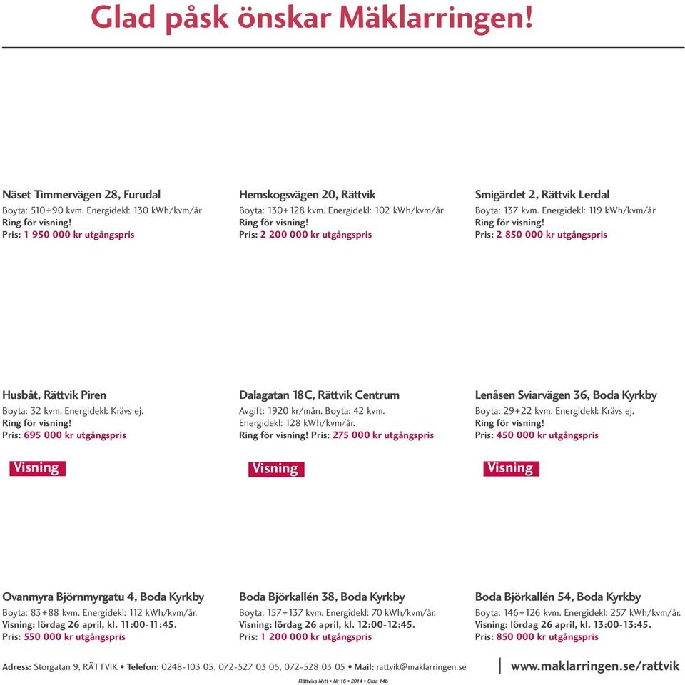 Energidekl: 119 kwh/kvm/år Ring för visning! Pris: 2 850 000 kr utgångspris Husbåt, Rättvik Piren Boyta: 32 kvm. Energidekl: Krävs ej. Ring för visning! Pris: 695 000 kr utgångspris Dalagatan 18C, Rättvik Centrum Avgift: 1920 kr/mån.