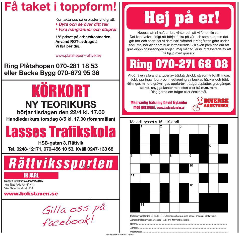 0248-12171, 070-456 10 53. Kväll 0247-133 68 Rättvikssporten IK JARL Skidor Grönklittsjakten 20140405 10:a, Täpp Arvid Almlöf, H 11 14:e, Oscar Backlund, H 13 www.bokstaven.se Gilla oss på facebook!