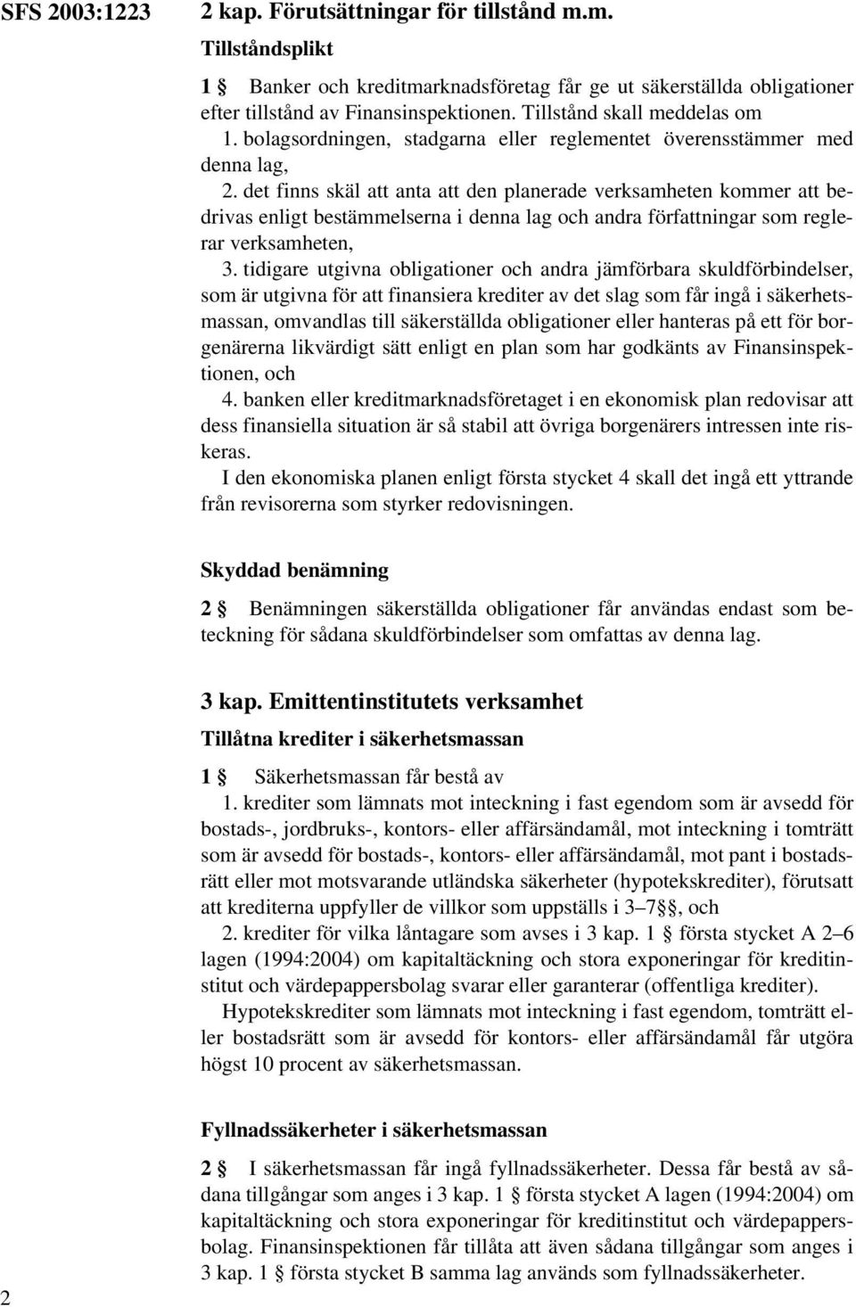 det finns skäl att anta att den planerade verksamheten kommer att bedrivas enligt bestämmelserna i denna lag och andra författningar som reglerar verksamheten, 3.