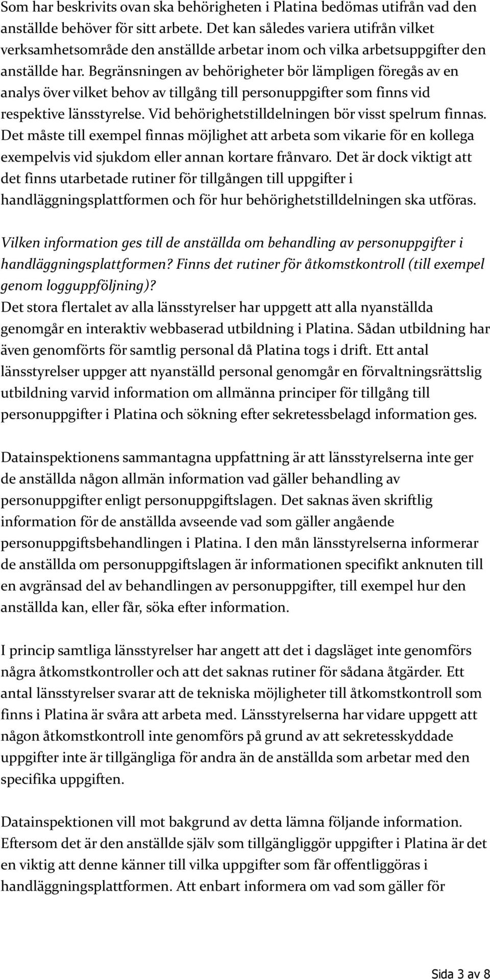 Begränsningen av behörigheter bör lämpligen föregås av en analys över vilket behov av tillgång till personuppgifter som finns vid respektive länsstyrelse.