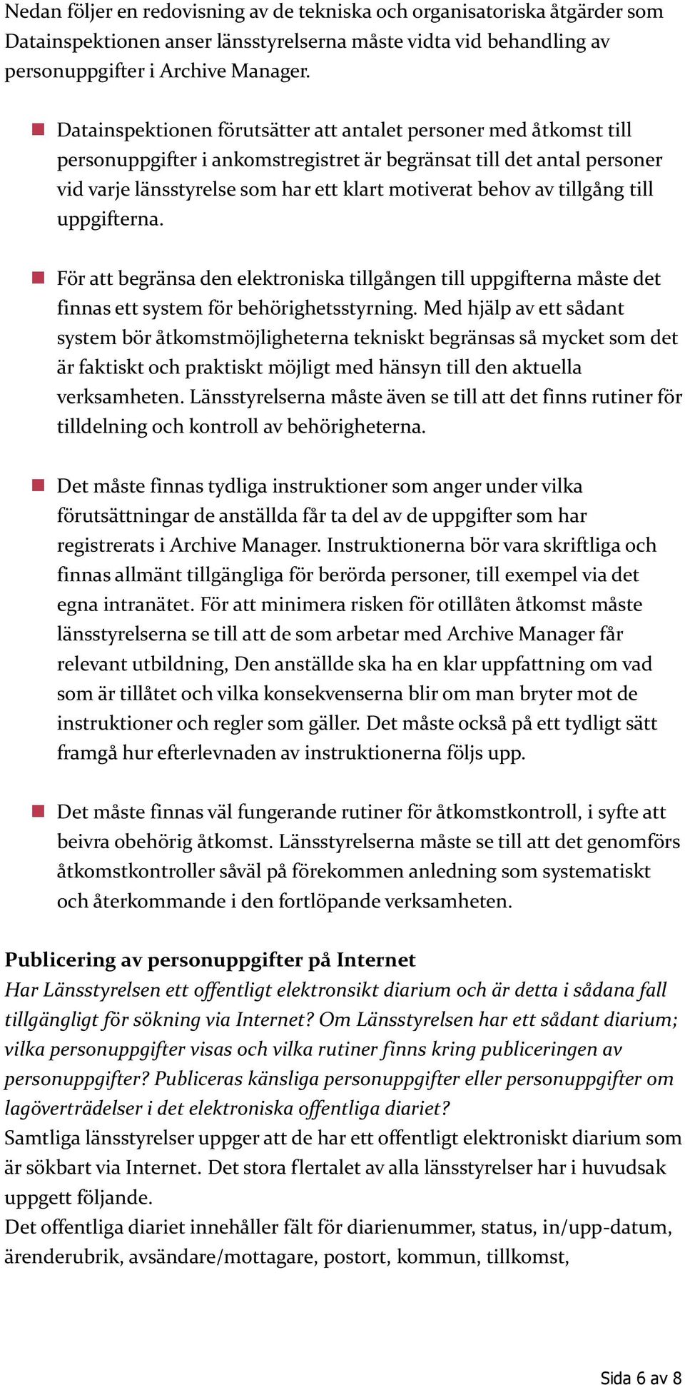 tillgång till uppgifterna. För att begränsa den elektroniska tillgången till uppgifterna måste det finnas ett system för behörighetsstyrning.