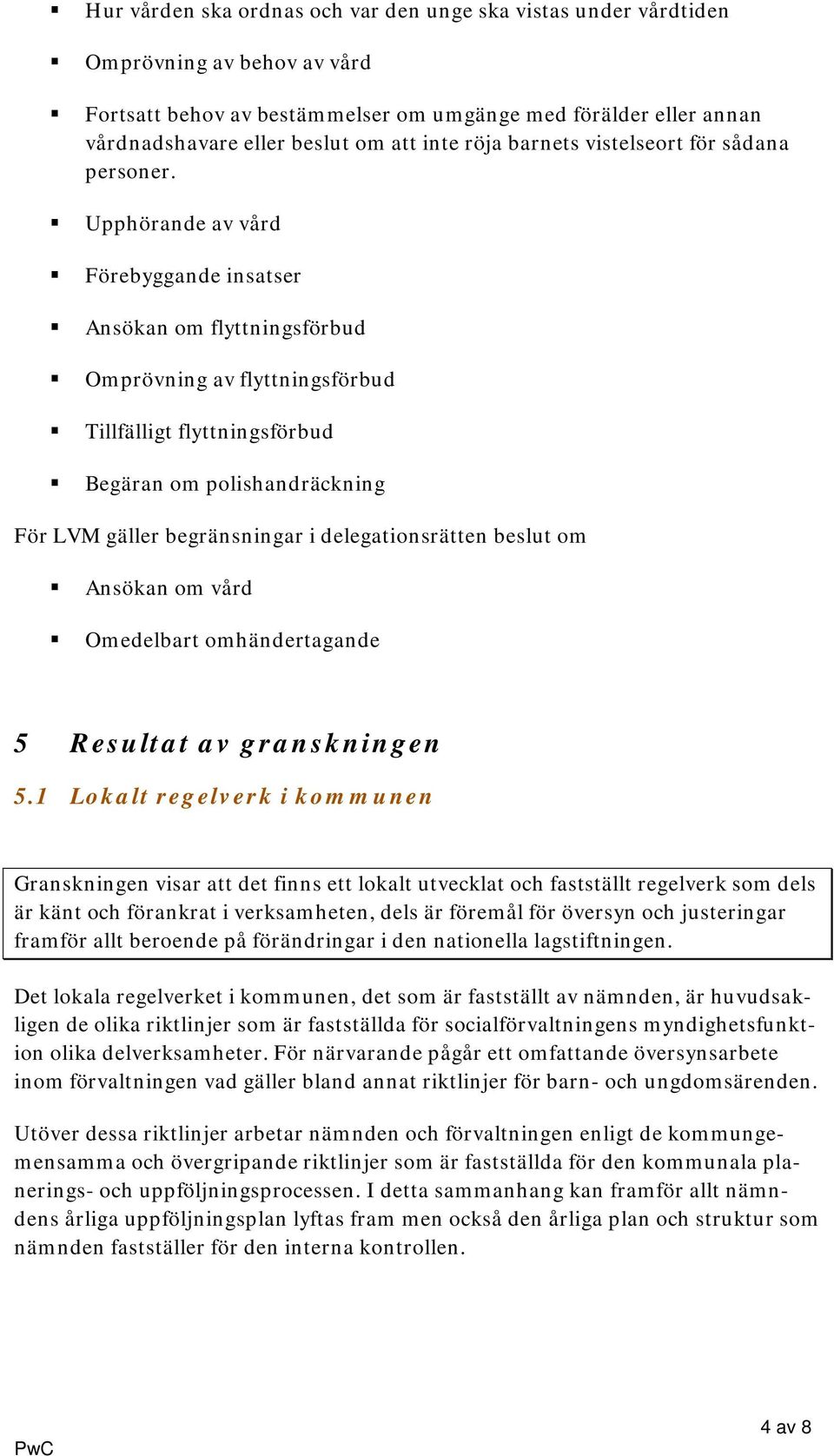 Upphörande av vård Förebyggande insatser Ansökan om flyttningsförbud Omprövning av flyttningsförbud Tillfälligt flyttningsförbud Begäran om polishandräckning För LVM gäller begränsningar i