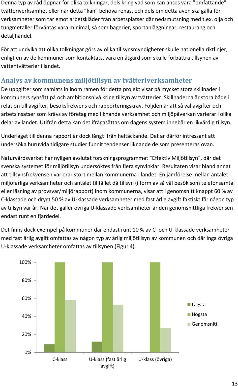 För att undvika att olika tolkningar görs av olika tillsynsmyndigheter skulle nationella riktlinjer, enligt en av de kommuner som kontaktats, vara en åtgärd som skulle förbättra tillsynen av