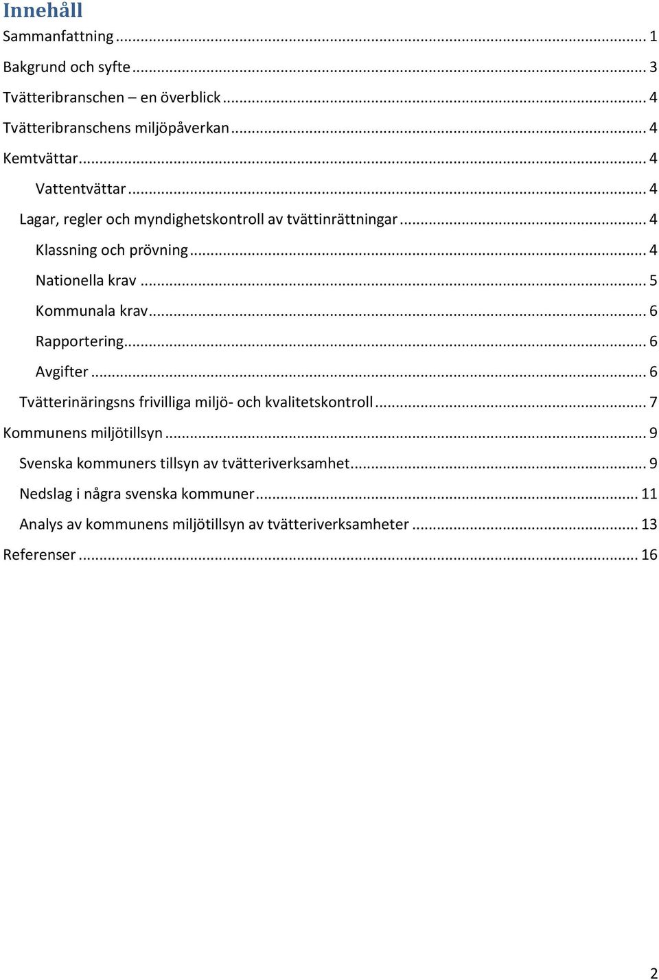 .. 5 Kommunala krav... 6 Rapportering... 6 Avgifter... 6 Tvätterinäringsns frivilliga miljö- och kvalitetskontroll... 7 Kommunens miljötillsyn.