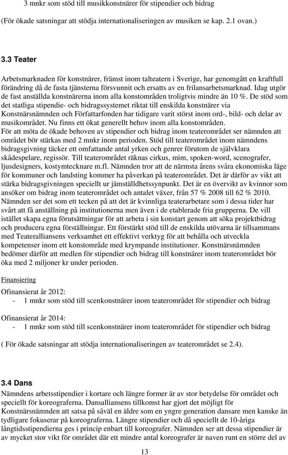 Idag utgör de fast anställda konstnärerna inom alla konstområden troligtvis mindre än 10 %.