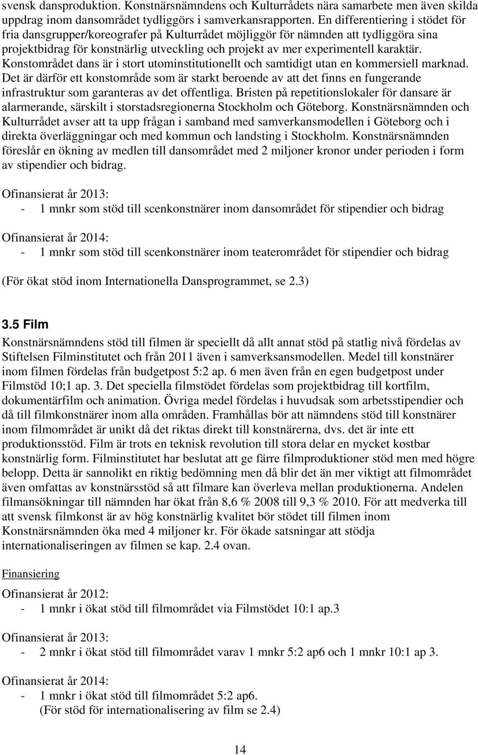 karaktär. Konstområdet dans är i stort utominstitutionellt och samtidigt utan en kommersiell marknad.