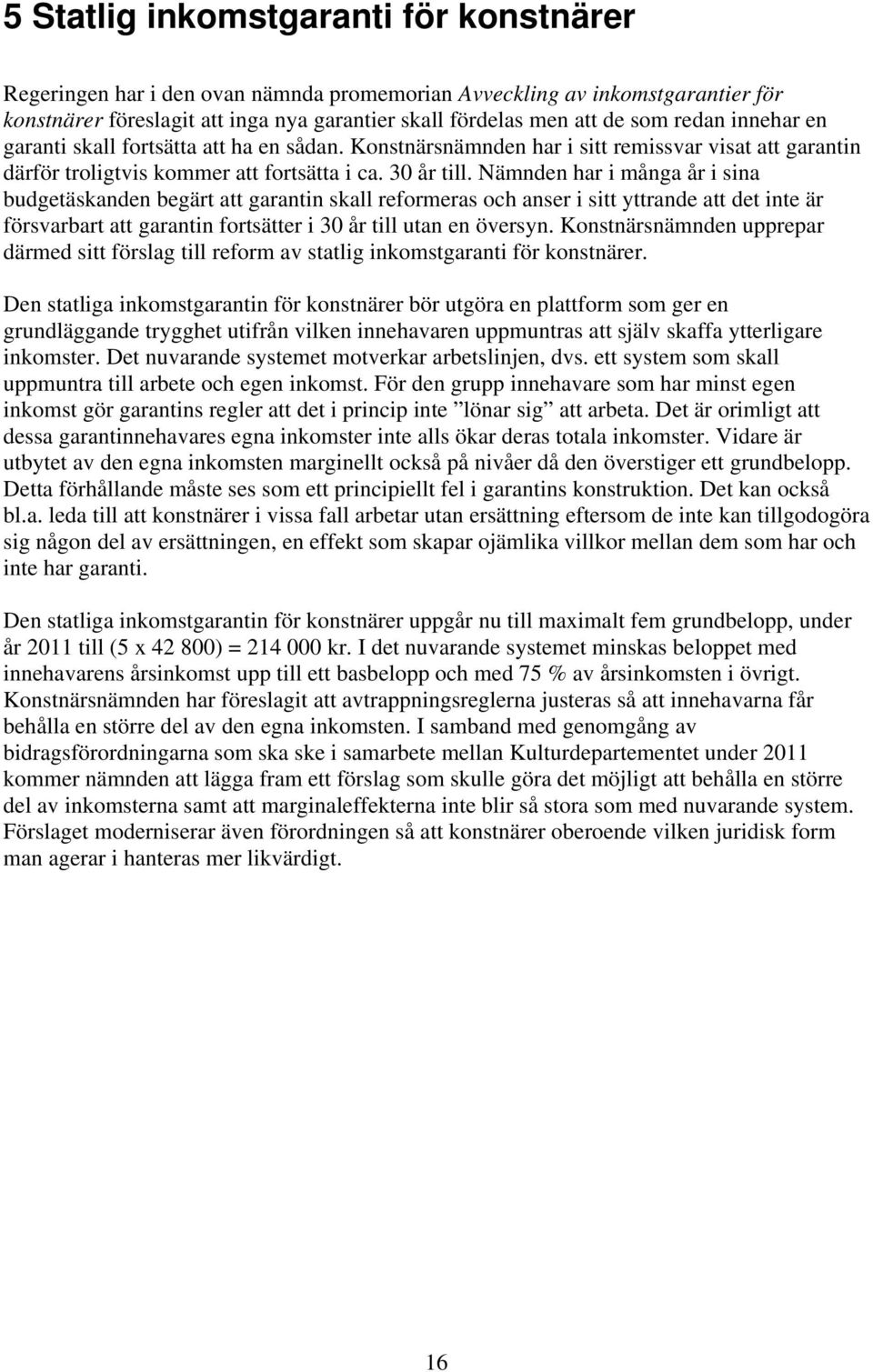 Nämnden har i många år i sina budgetäskanden begärt att garantin skall reformeras och anser i sitt yttrande att det inte är försvarbart att garantin fortsätter i 30 år till utan en översyn.