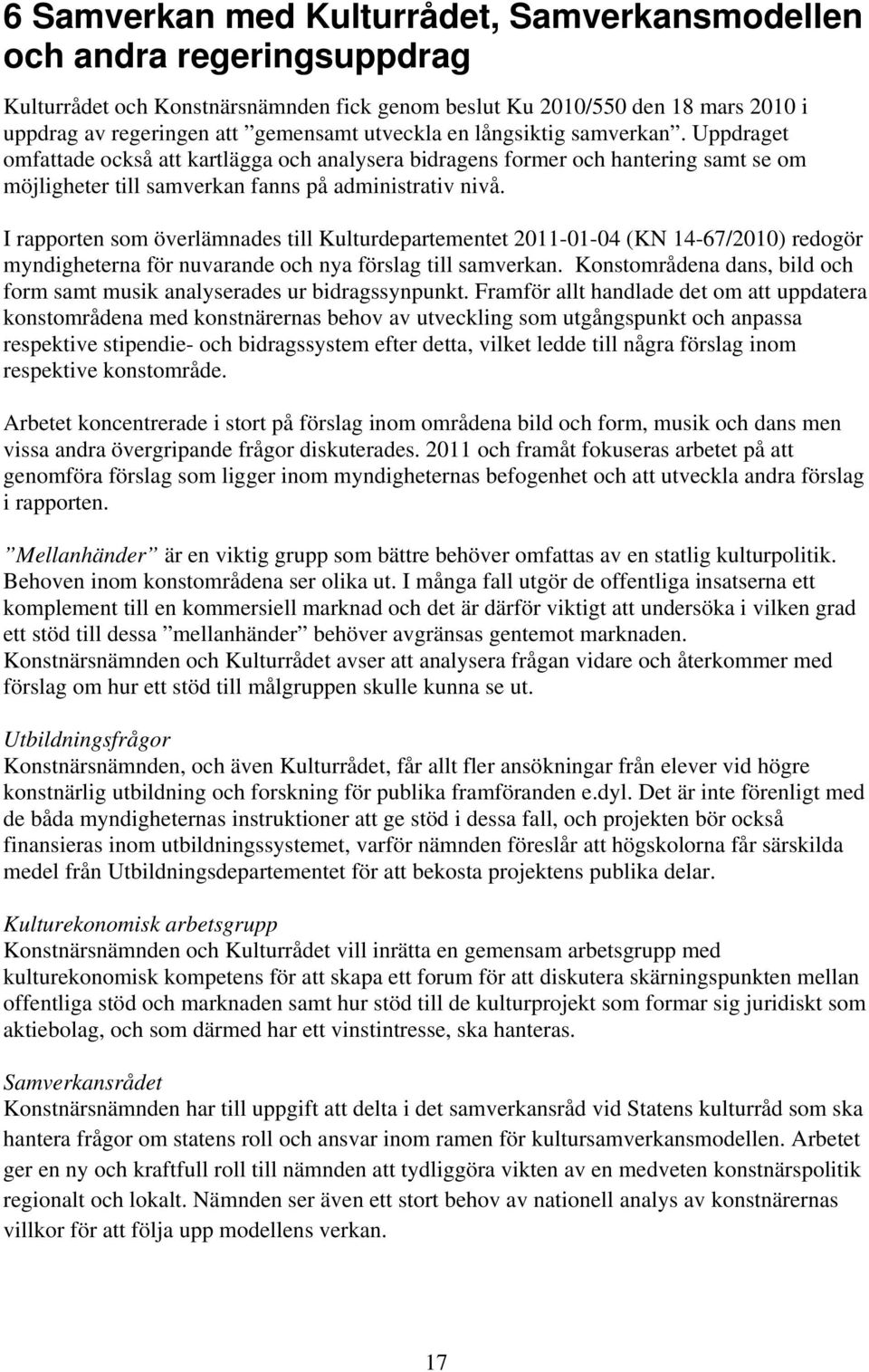 I rapporten som överlämnades till Kulturdepartementet 2011-01-04 (KN 14-67/2010) redogör myndigheterna för nuvarande och nya förslag till samverkan.