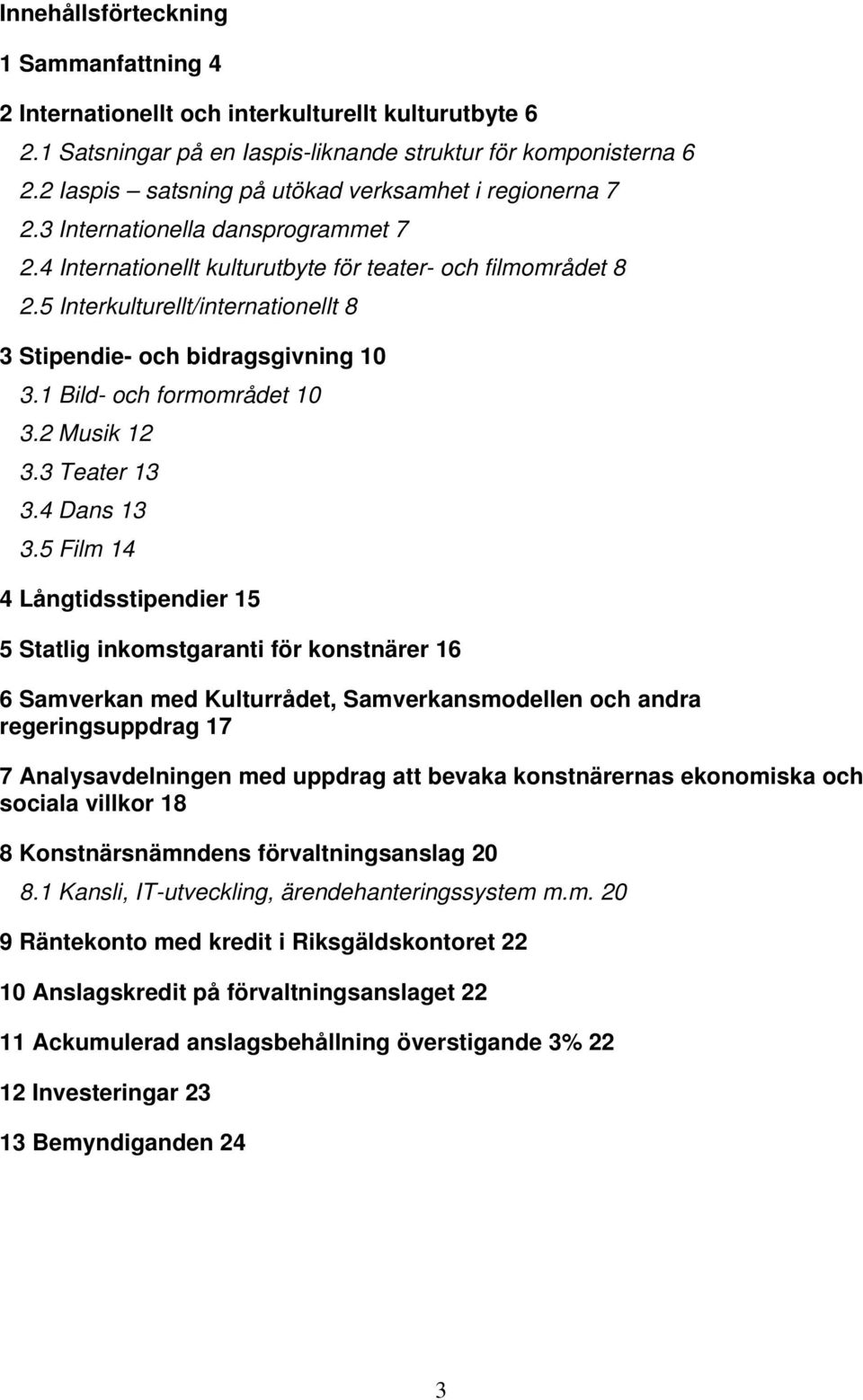 5 Interkulturellt/internationellt 8 3 Stipendie- och bidragsgivning 10 3.1 Bild- och formområdet 10 3.2 Musik 12 3.3 Teater 13 3.4 Dans 13 3.