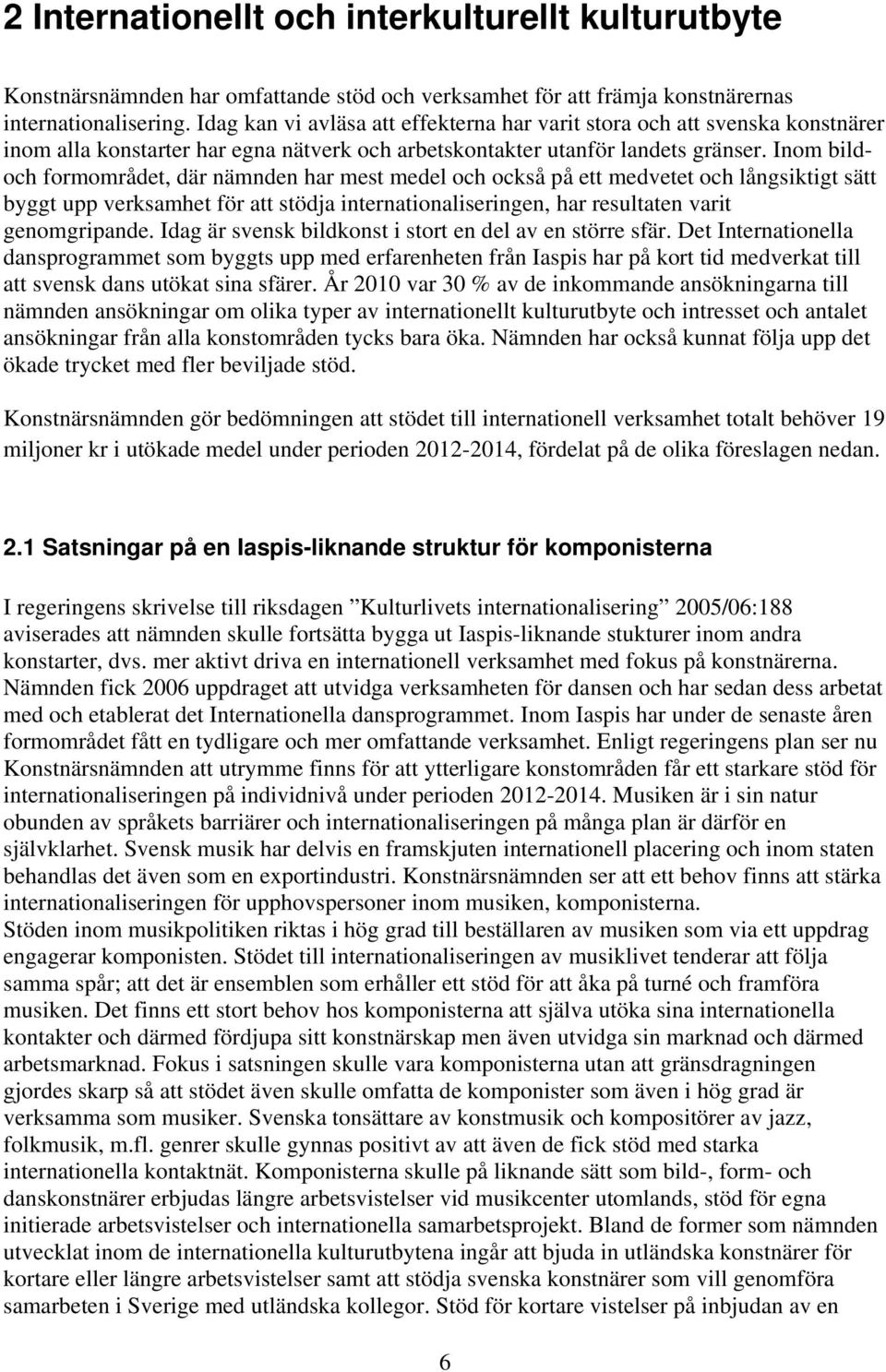 Inom bildoch formområdet, där nämnden har mest medel och också på ett medvetet och långsiktigt sätt byggt upp verksamhet för att stödja internationaliseringen, har resultaten varit genomgripande.