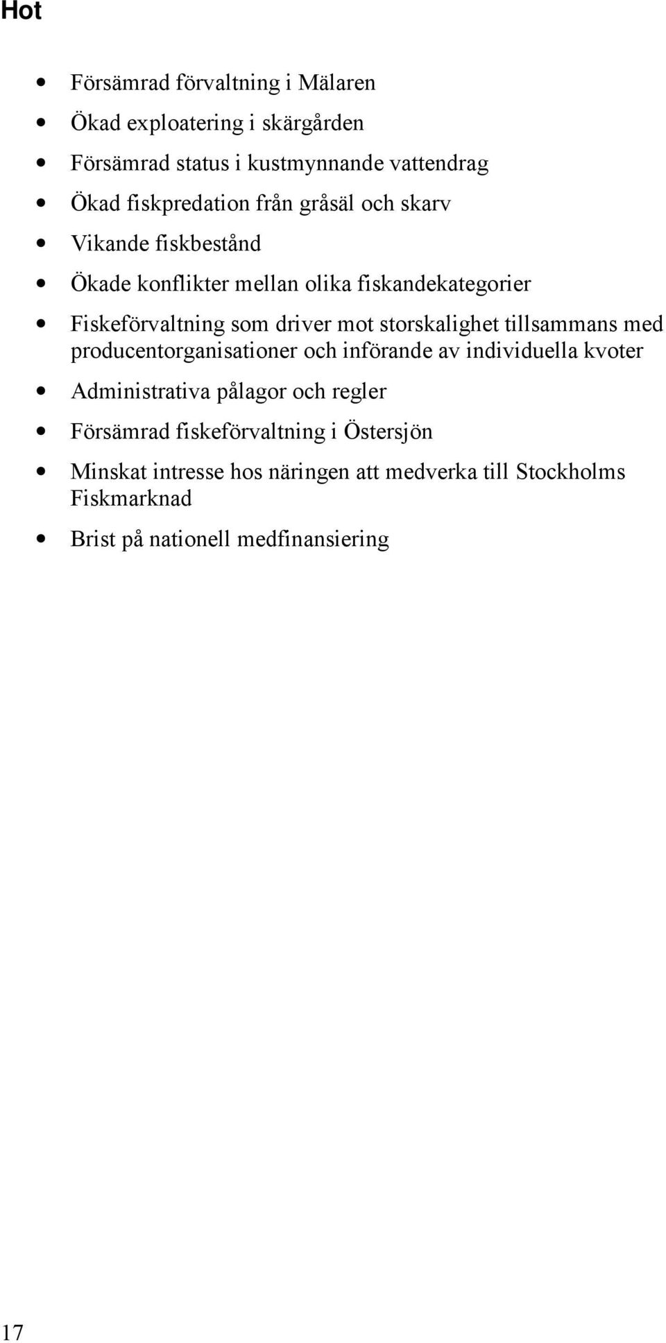 storskalighet tillsammans med producentorganisationer och införande av individuella kvoter Administrativa pålagor och regler