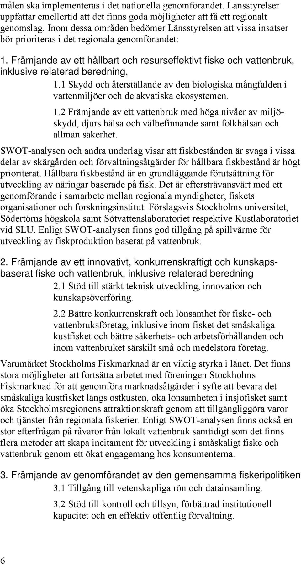 Främjande av ett hållbart och resurseffektivt fiske och vattenbruk, inklusive relaterad beredning, 1.