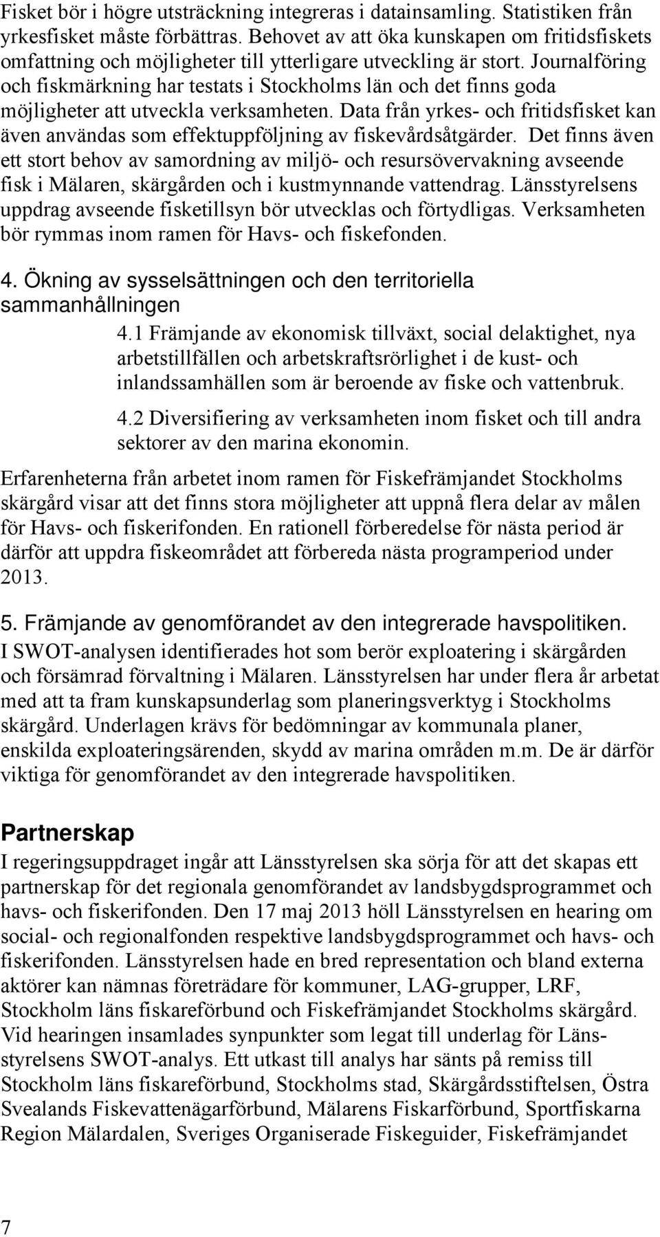 Journalföring och fiskmärkning har testats i Stockholms län och det finns goda möjligheter att utveckla verksamheten.