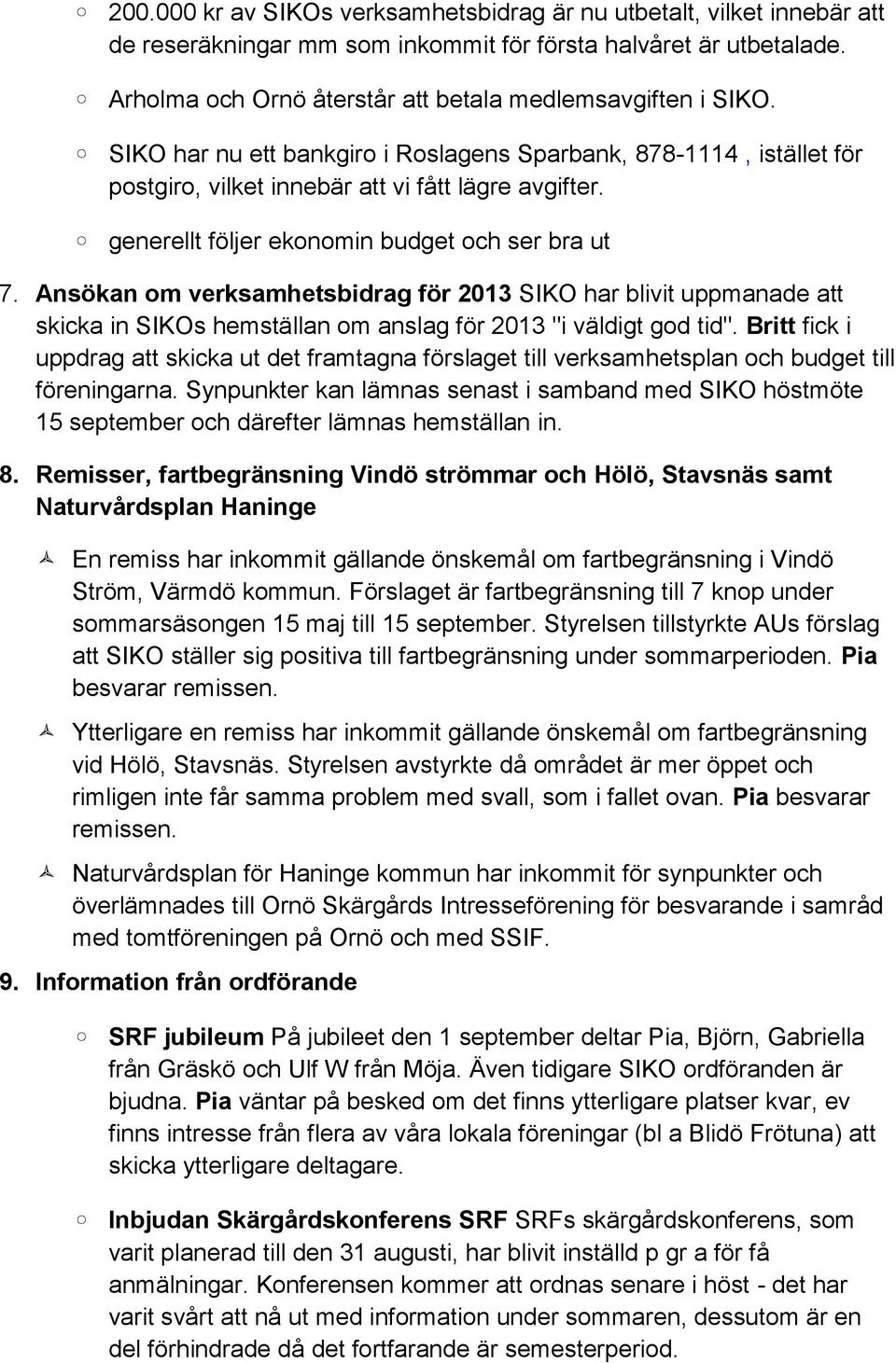 generellt följer ekonomin budget och ser bra ut 7. Ansökan om verksamhetsbidrag för 2013 SIKO har blivit uppmanade att skicka in SIKOs hemställan om anslag för 2013 "i väldigt god tid".