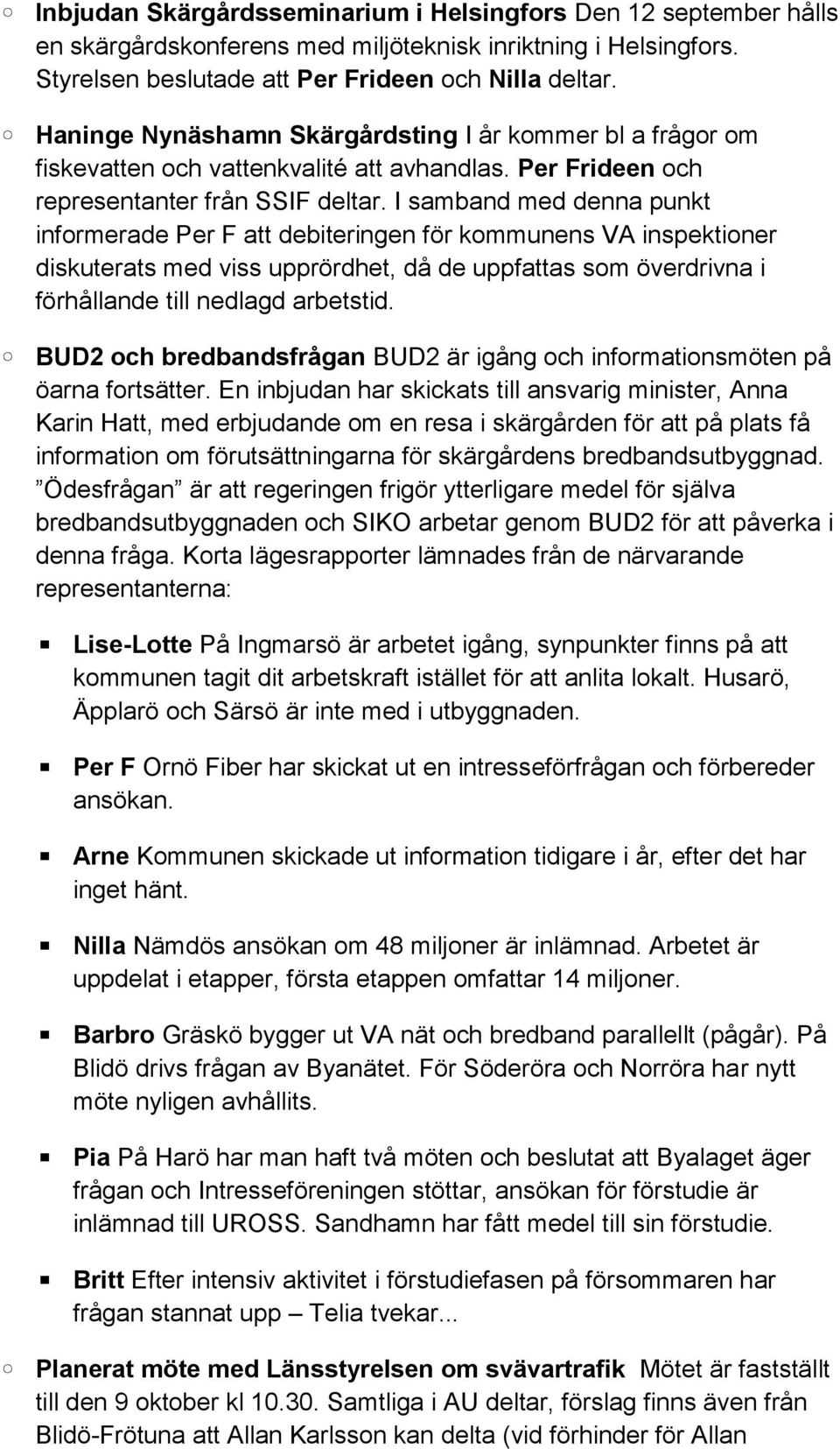 I samband med denna punkt informerade Per F att debiteringen för kommunens VA inspektioner diskuterats med viss upprördhet, då de uppfattas som överdrivna i förhållande till nedlagd arbetstid.