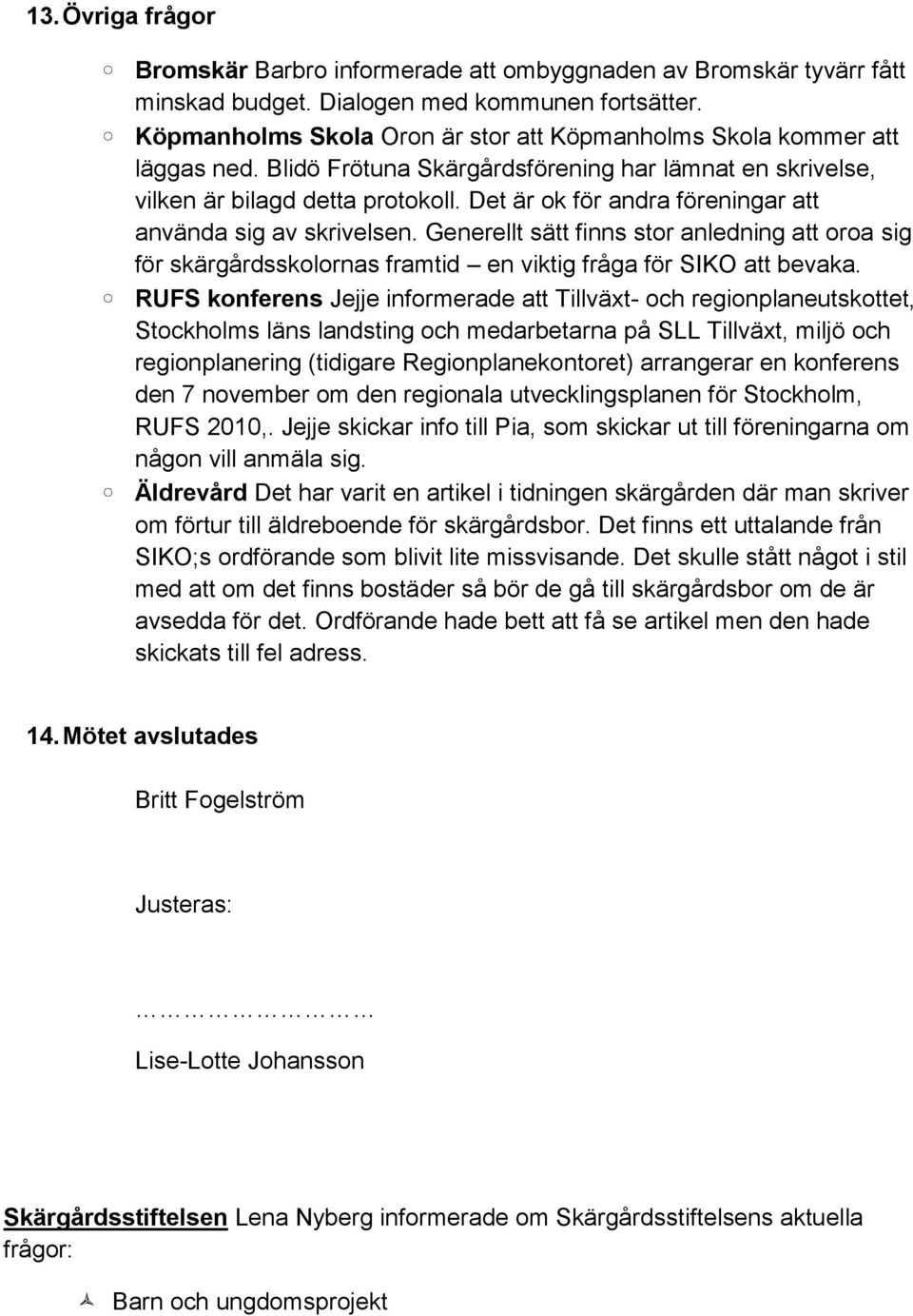 Det är ok för andra föreningar att använda sig av skrivelsen. Generellt sätt finns stor anledning att oroa sig för skärgårdsskolornas framtid en viktig fråga för SIKO att bevaka.