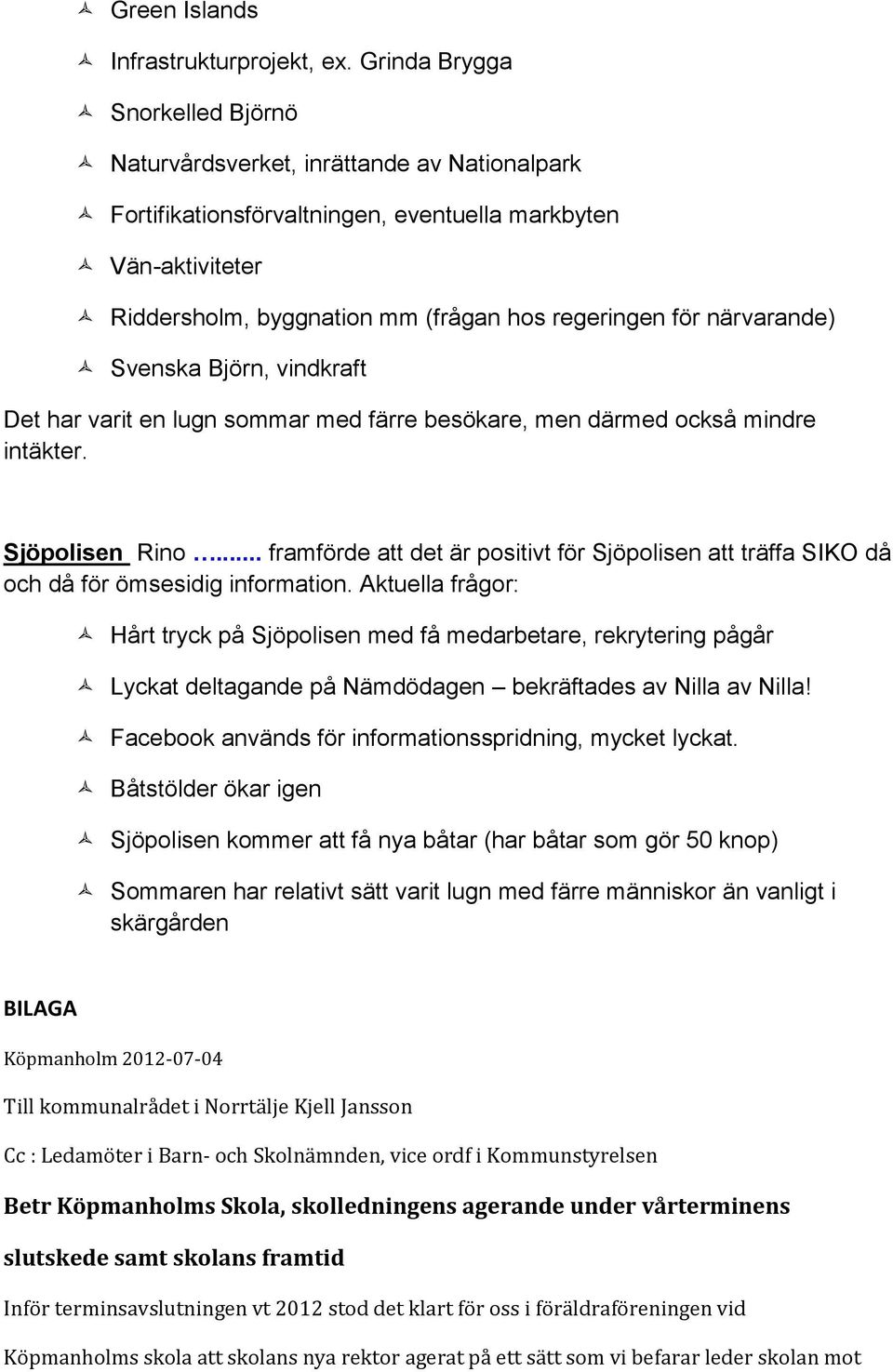 närvarande) Svenska Björn, vindkraft Det har varit en lugn sommar med färre besökare, men därmed också mindre intäkter. Sjöpolisen Rino.