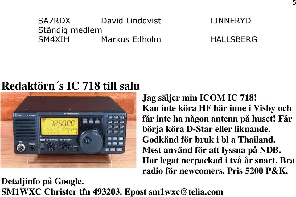 Får börja köra D-Star eller liknande. Godkänd för bruk i bl a Thailand. Mest använd för att lyssna på NDB.