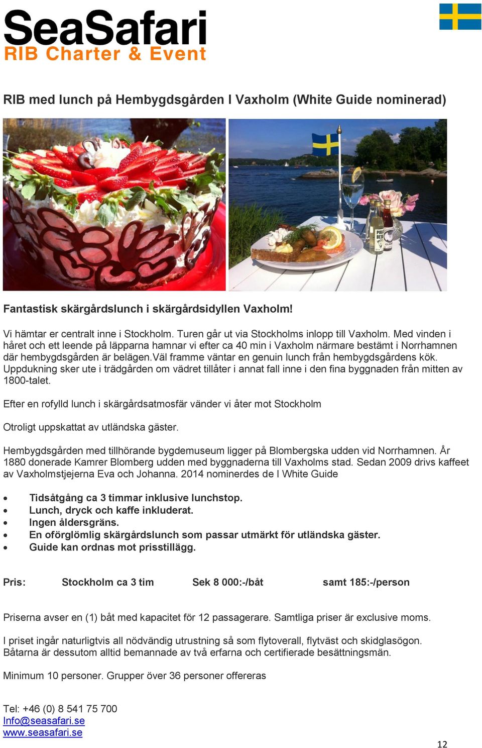 väl framme väntar en genuin lunch från hembygdsgårdens kök. Uppdukning sker ute i trädgården om vädret tillåter i annat fall inne i den fina byggnaden från mitten av 1800-talet.