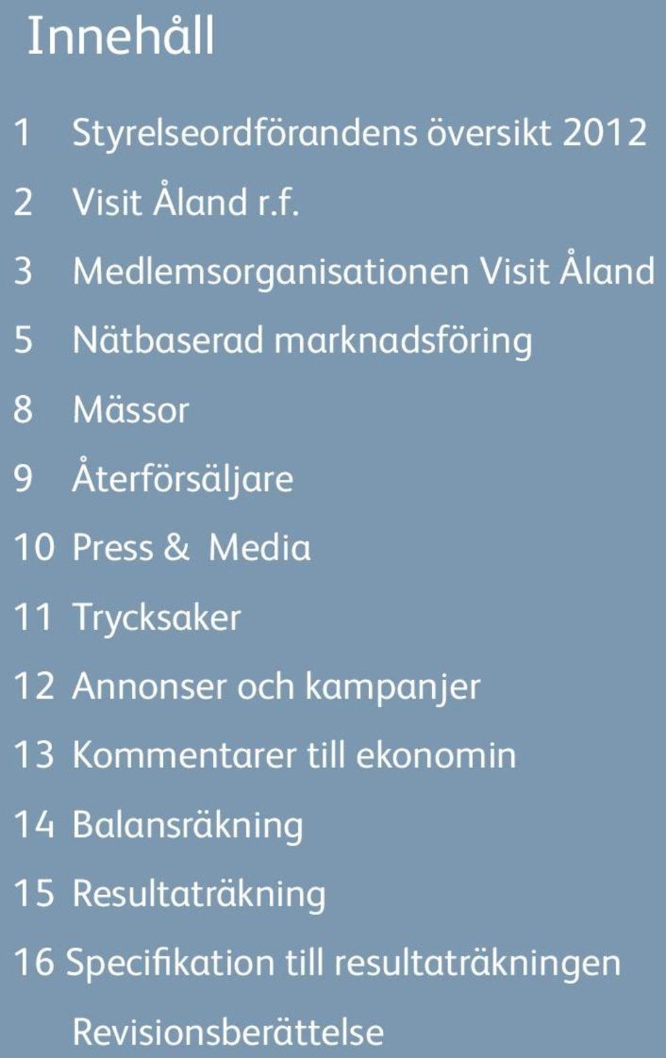 3 Medlemsorganisationen Visit Åland 5 Nätbaserad marknadsföring 8 Mässor 9