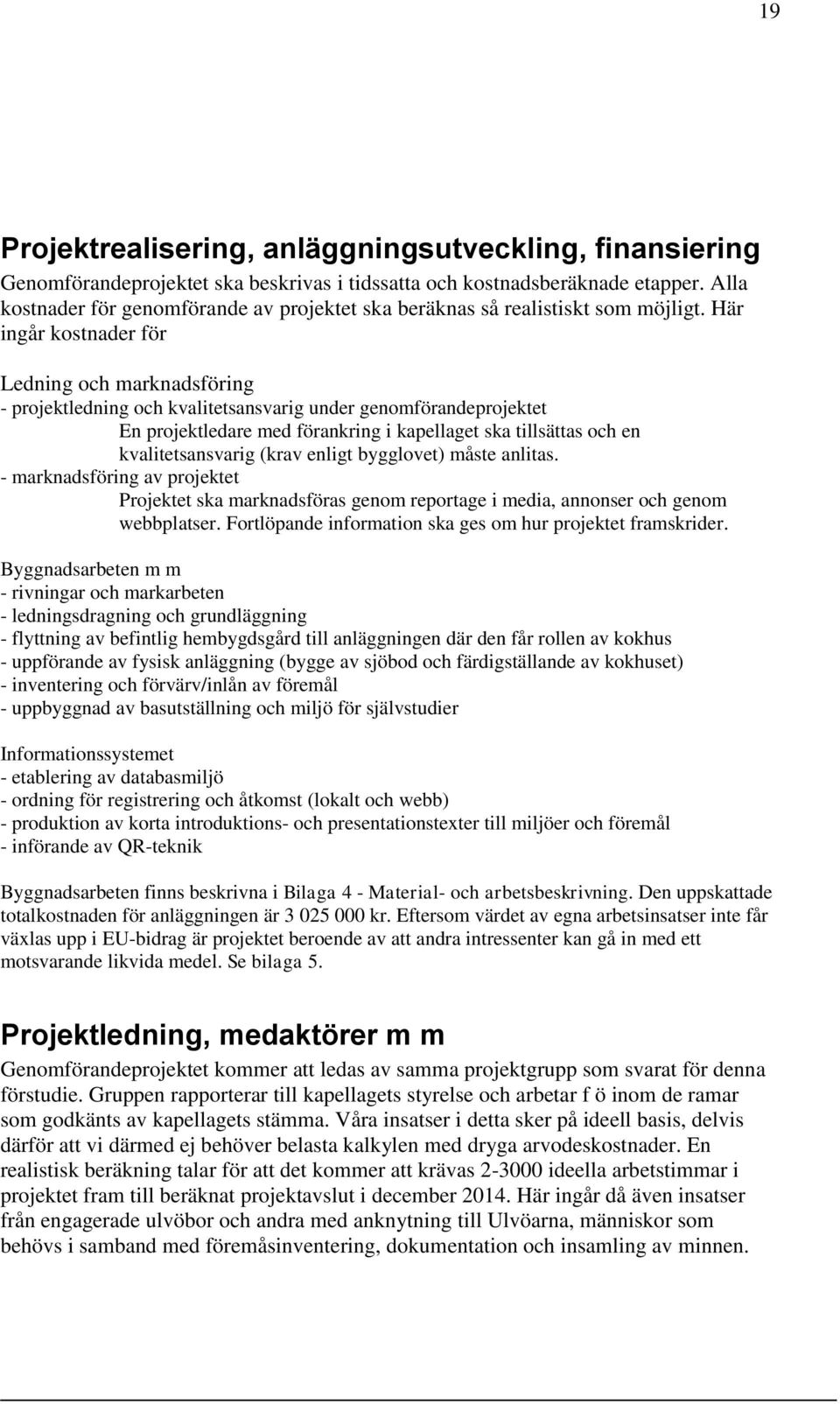 Här ingår kostnader för Ledning och marknadsföring - projektledning och kvalitetsansvarig under genomförandeprojektet En projektledare med förankring i kapellaget ska tillsättas och en