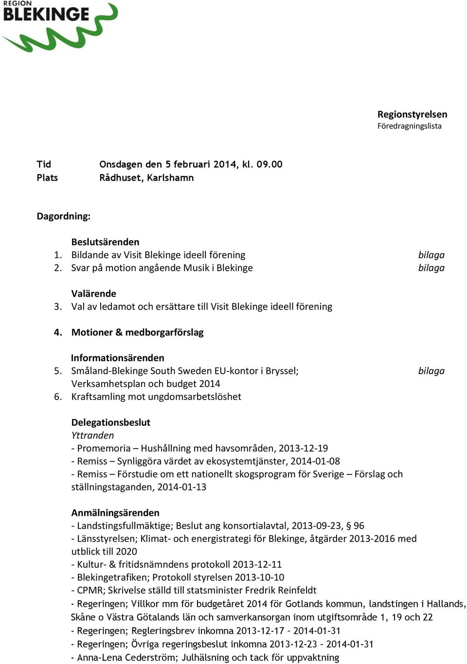 Småland-Blekinge South Sweden EU-kontor i Bryssel; bilaga Verksamhetsplan och budget 2014 6.