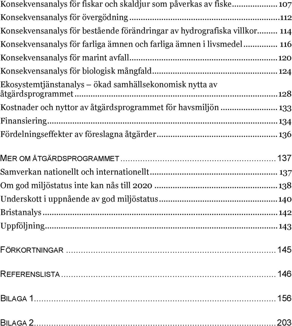 .. 124 Ekosystemtjänstanalys ökad samhällsekonomisk nytta av åtgärdsprogrammet... 128 Kostnader och nyttor av åtgärdsprogrammet för havsmiljön... 133 Finansiering.