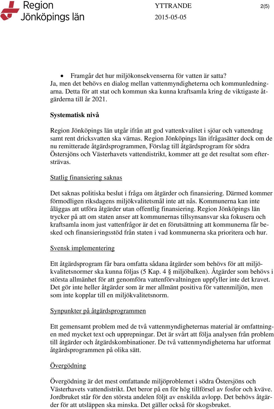 Systematisk nivå Region Jönköpings län utgår ifrån att god vattenkvalitet i sjöar och vattendrag samt rent dricksvatten ska värnas.