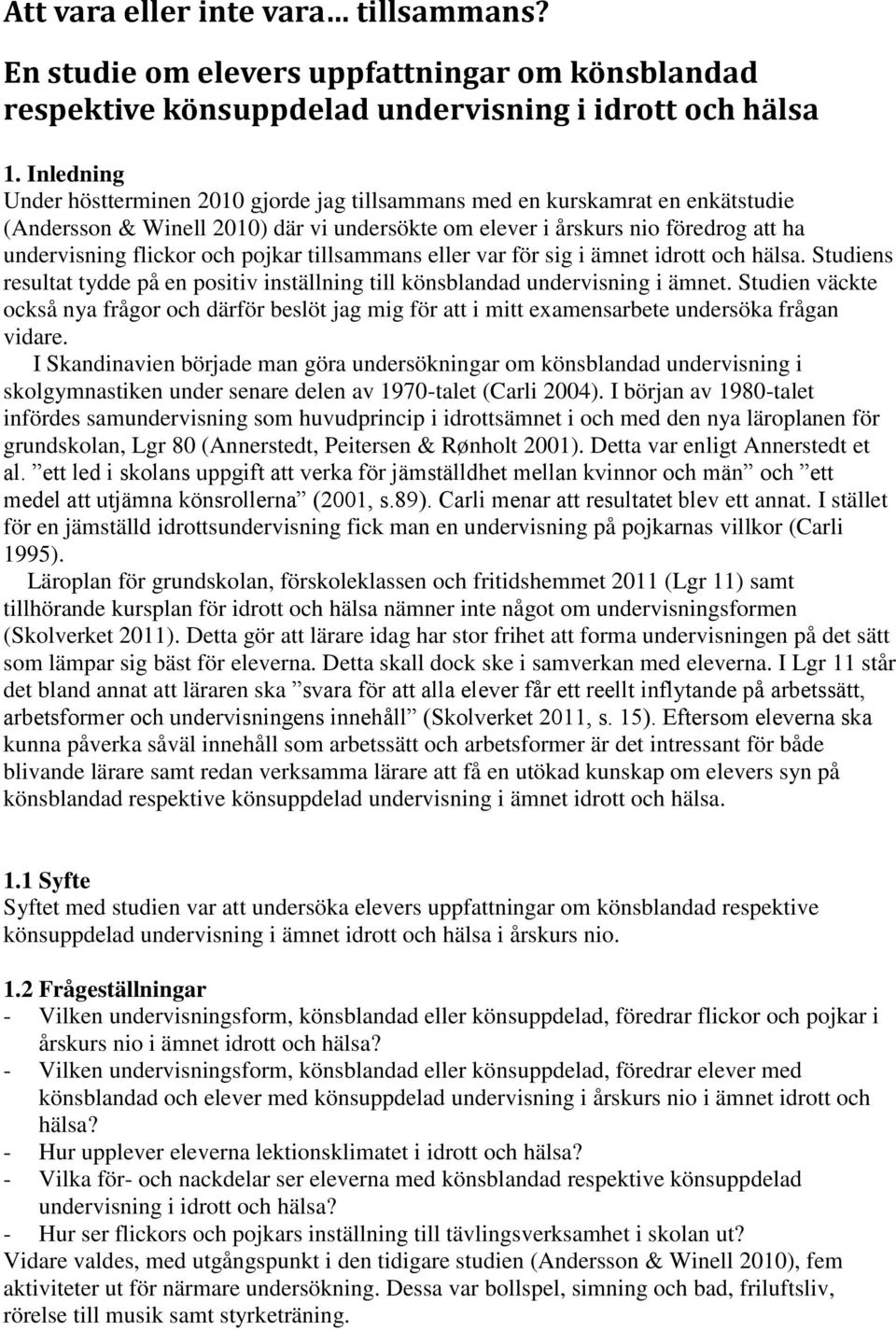 pojkar tillsammans eller var för sig i ämnet idrott och hälsa. Studiens resultat tydde på en positiv inställning till könsblandad undervisning i ämnet.