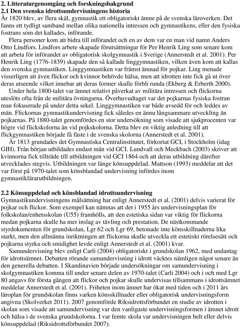 Flera personer kom att bidra till införandet och en av dem var en man vid namn Anders Otto Lindfors.