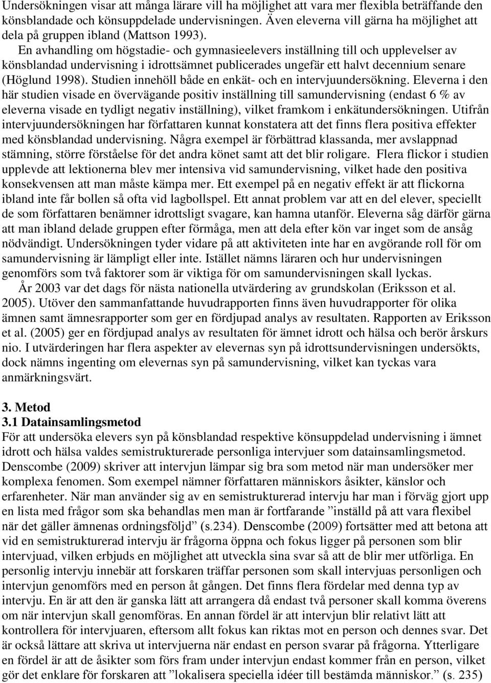 En avhandling om högstadie- och gymnasieelevers inställning till och upplevelser av könsblandad undervisning i idrottsämnet publicerades ungefär ett halvt decennium senare (Höglund 1998).