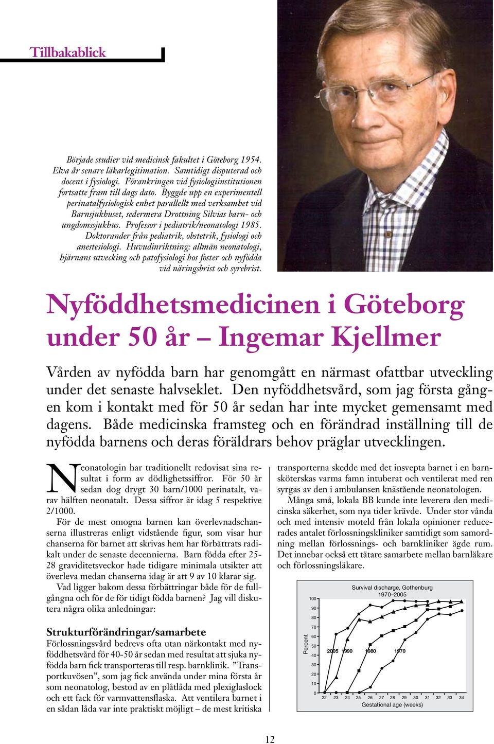 Byggde upp en experimentell perinatalfysiologisk enhet parallellt med verksamhet vid Barnsjukhuset, sedermera Drottning Silvias barn- och ungdomssjukhus. Professor i pediatrik/neonatologi 1985.