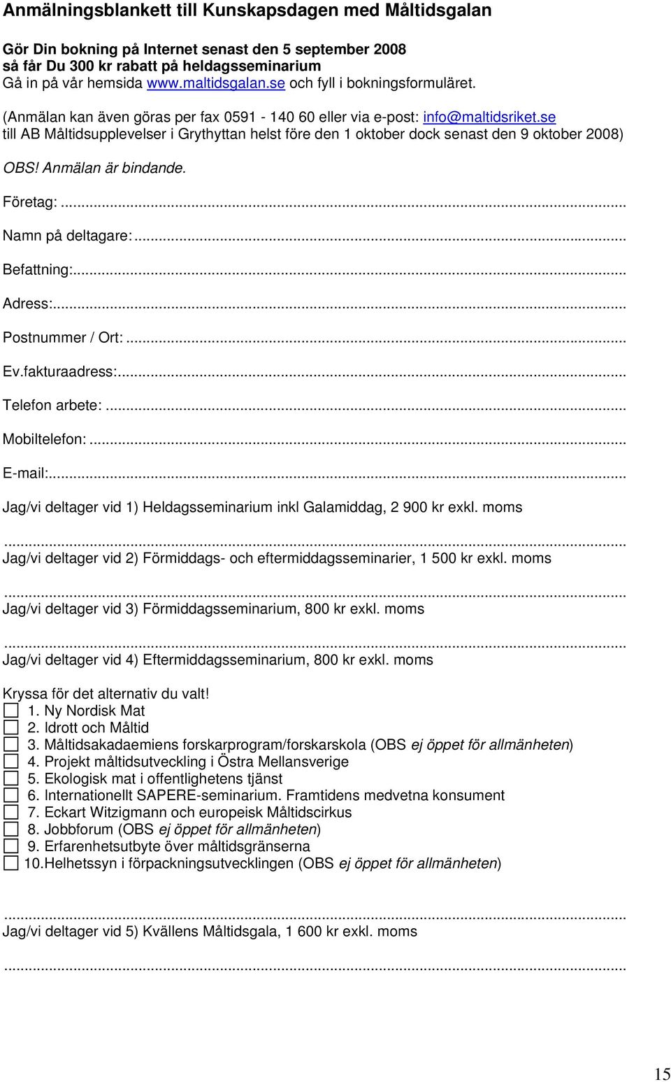 se till AB Måltidsupplevelser i Grythyttan helst före den 1 oktober dock senast den 9 oktober 2008) OBS! Anmälan är bindande. Företag:... Namn på deltagare:... Befattning:... Adress:.