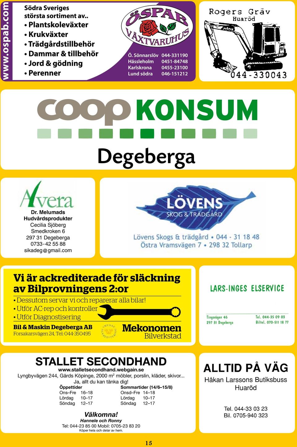 Utför AC-rep och kontroller Utför Diagnostisering Bil & Maskin Degeberga AB Forsakarsvägen 24, Tel: 044 350495 STALLET SECONDHAND www.stalletsecondhand.webgain.