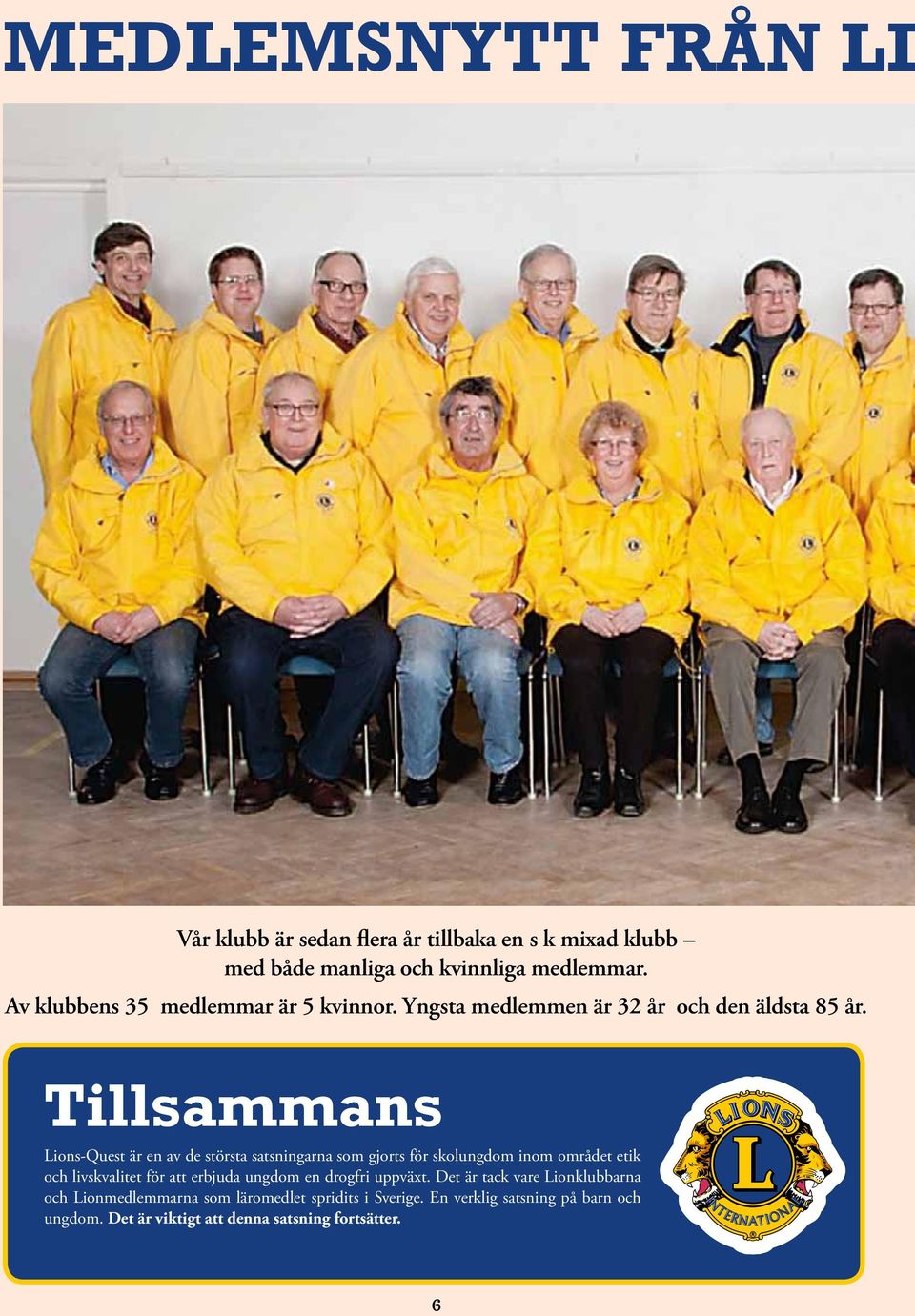 Tillsammans Lions-Quest är en av de största satsningarna som gjorts för skolungdom inom området etik och livskvalitet för att erbjuda