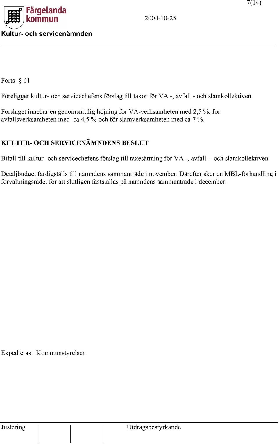 7 %. Bifall till kultur- och servicechefens förslag till taxesättning för VA -, avfall - och slamkollektiven.