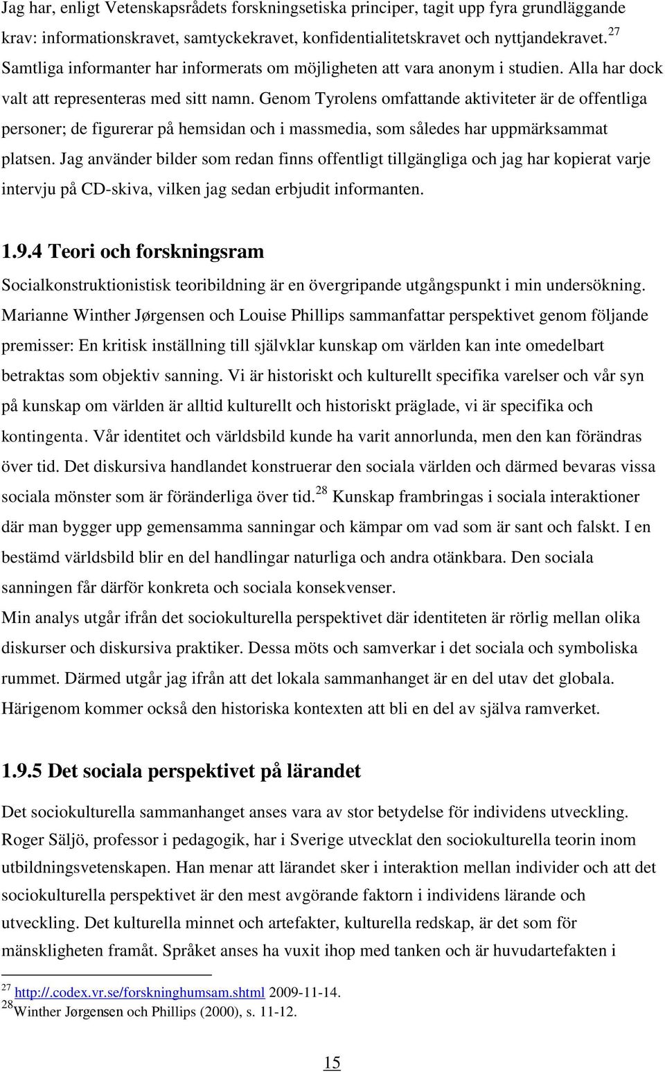 Genom Tyrolens omfattande aktiviteter är de offentliga personer; de figurerar på hemsidan och i massmedia, som således har uppmärksammat platsen.