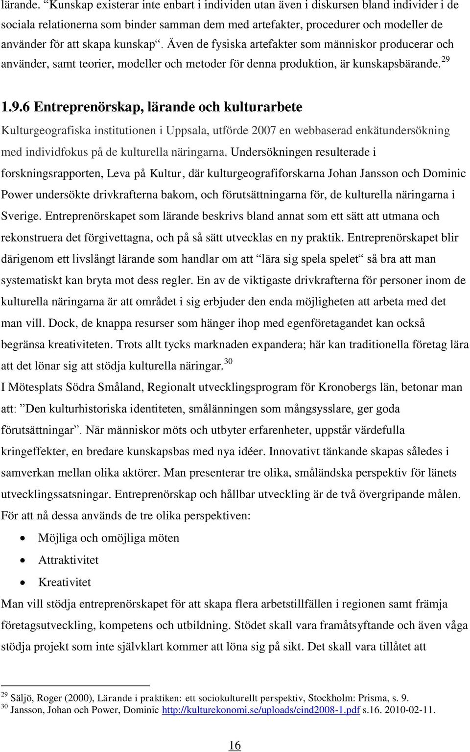 kunskap. Även de fysiska artefakter som människor producerar och använder, samt teorier, modeller och metoder för denna produktion, är kunskapsbärande. 29 