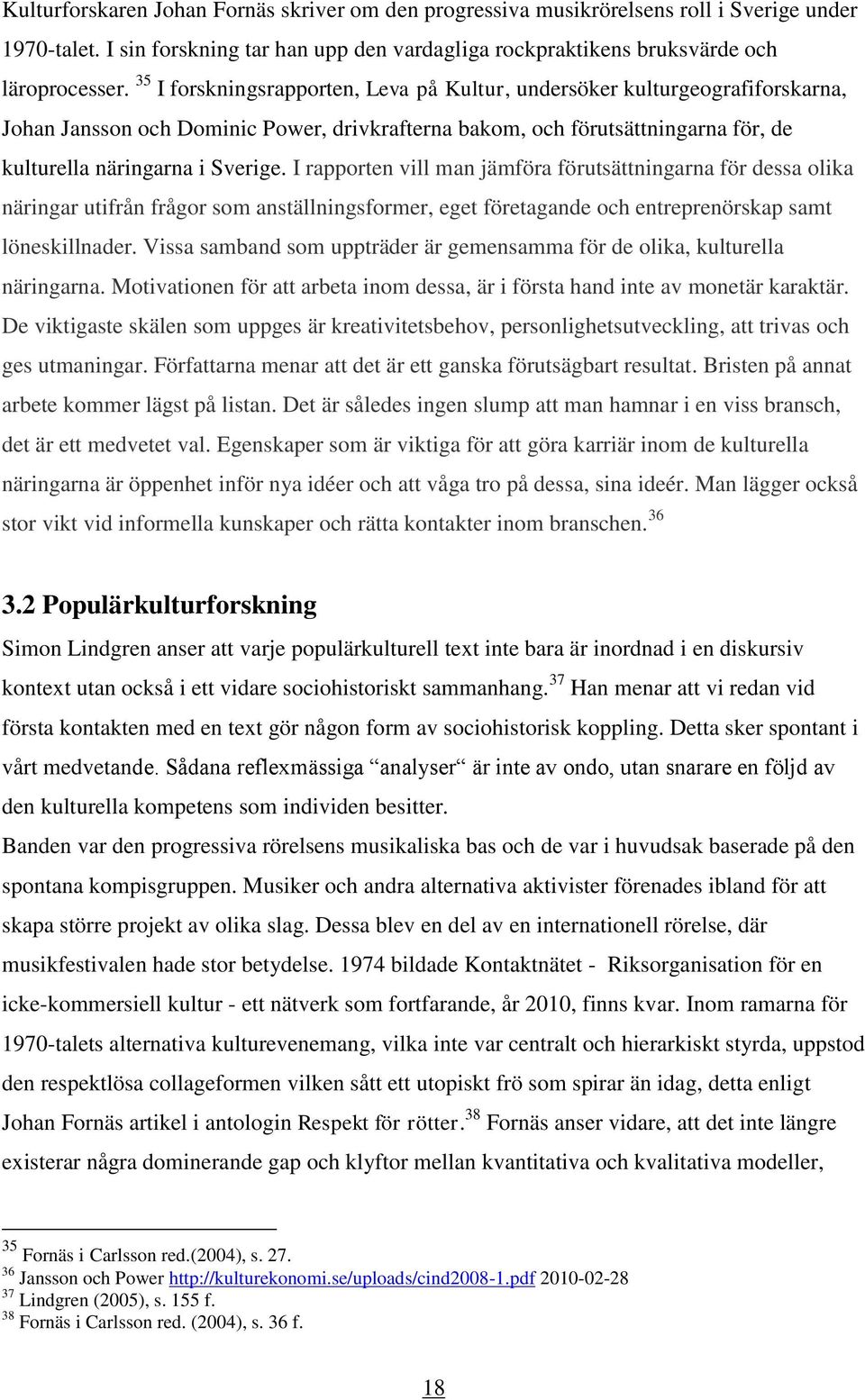 I rapporten vill man jämföra förutsättningarna för dessa olika näringar utifrån frågor som anställningsformer, eget företagande och entreprenörskap samt löneskillnader.