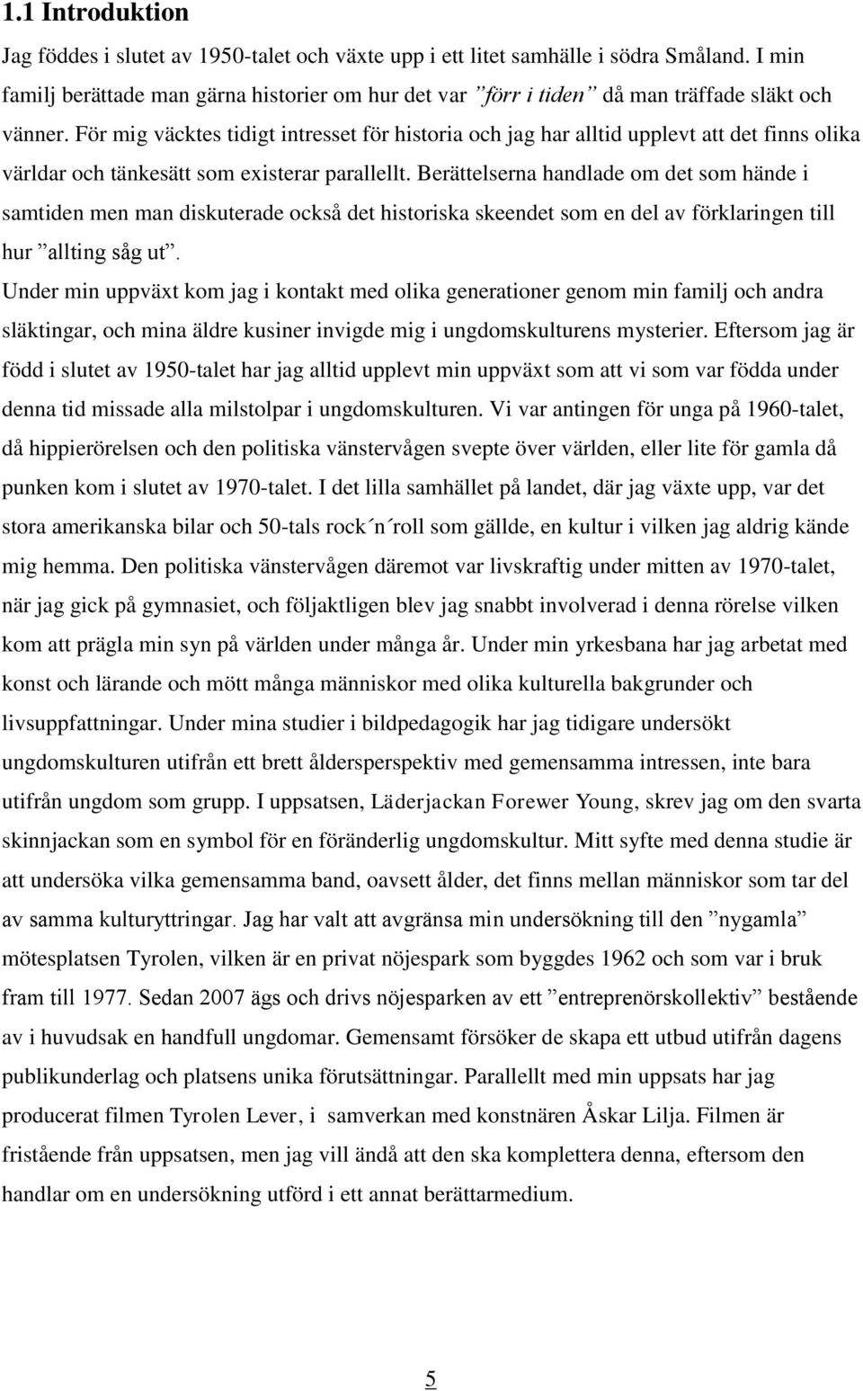 För mig väcktes tidigt intresset för historia och jag har alltid upplevt att det finns olika världar och tänkesätt som existerar parallellt.