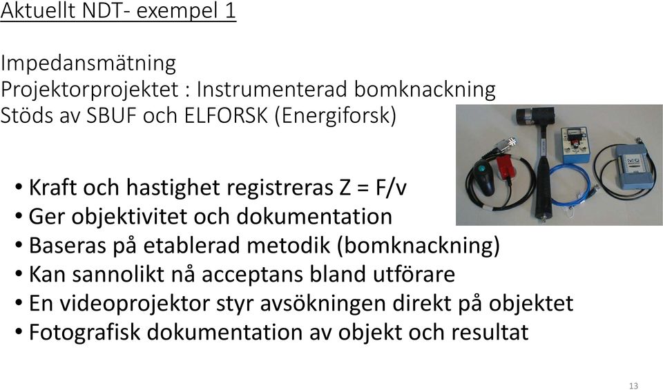 dokumentation Baseras på etablerad metodik (bomknackning) Kan sannolikt nå acceptans bland