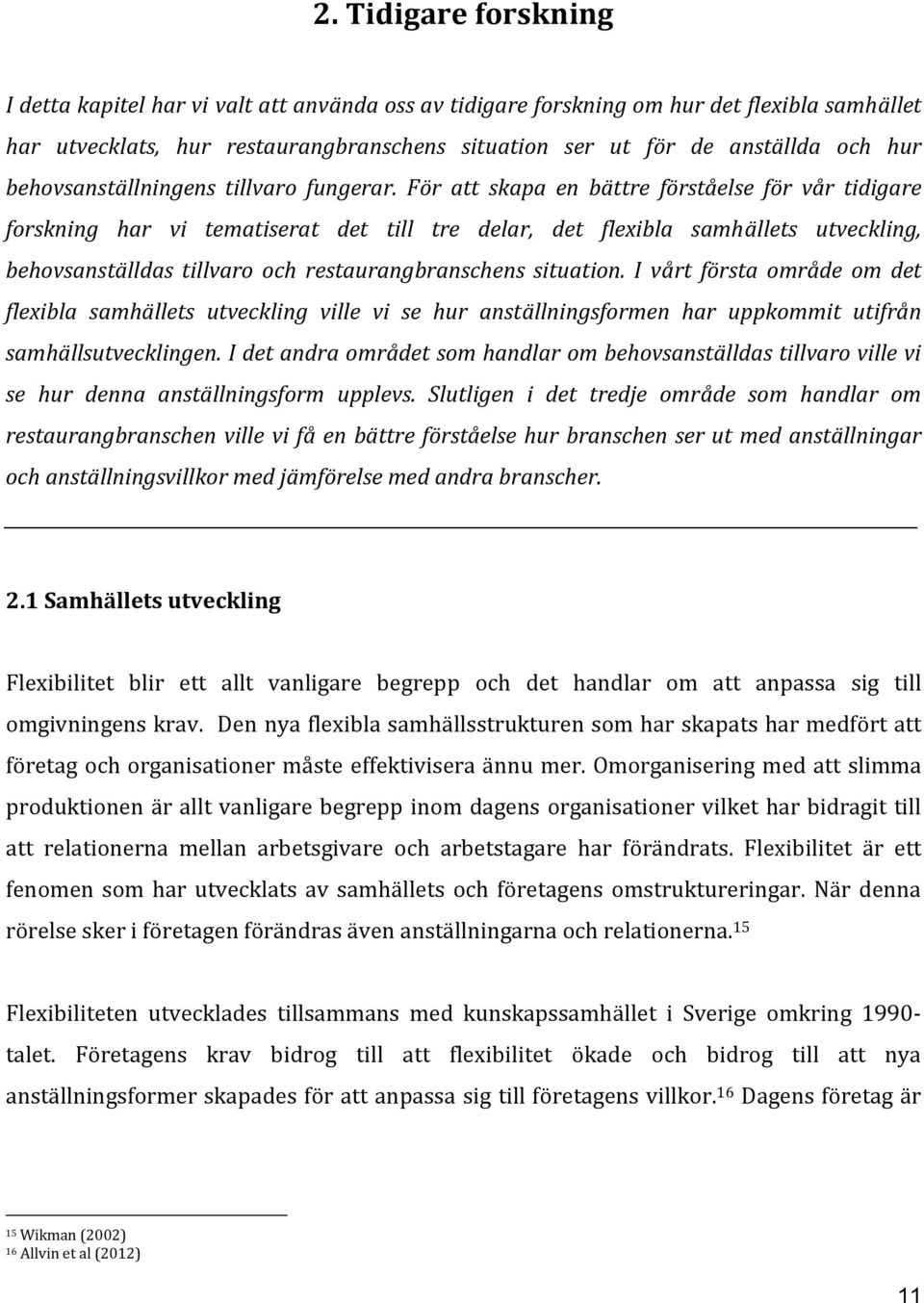 För att skapa en bättre förståelse för vår tidigare forskning har vi tematiserat det till tre delar, det flexibla samhällets utveckling, behovsanställdas tillvaro och restaurangbranschens situation.