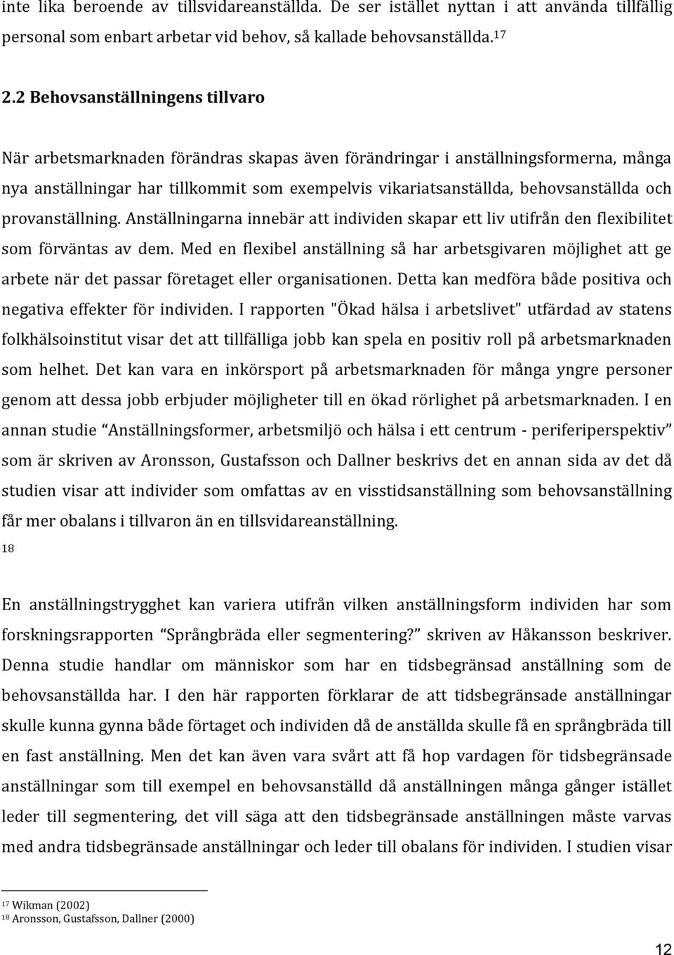 behovsanställda och provanställning. Anställningarna innebär att individen skapar ett liv utifrån den flexibilitet som förväntas av dem.