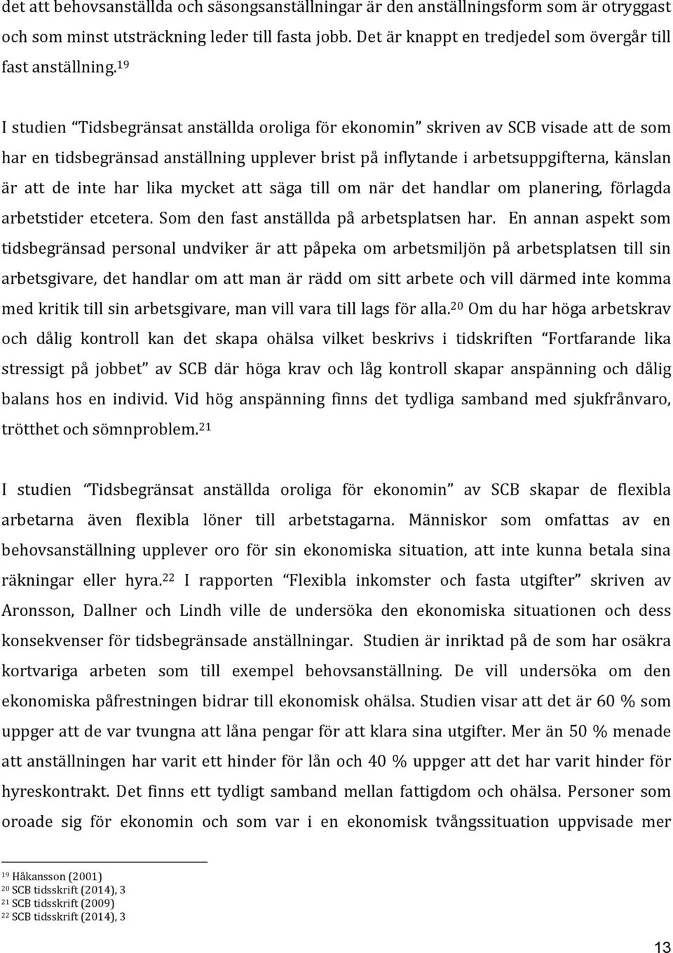 19 I studien Tidsbegränsat anställda oroliga för ekonomin skriven av SCB visade att de som har en tidsbegränsad anställning upplever brist på inflytande i arbetsuppgifterna, känslan är att de inte