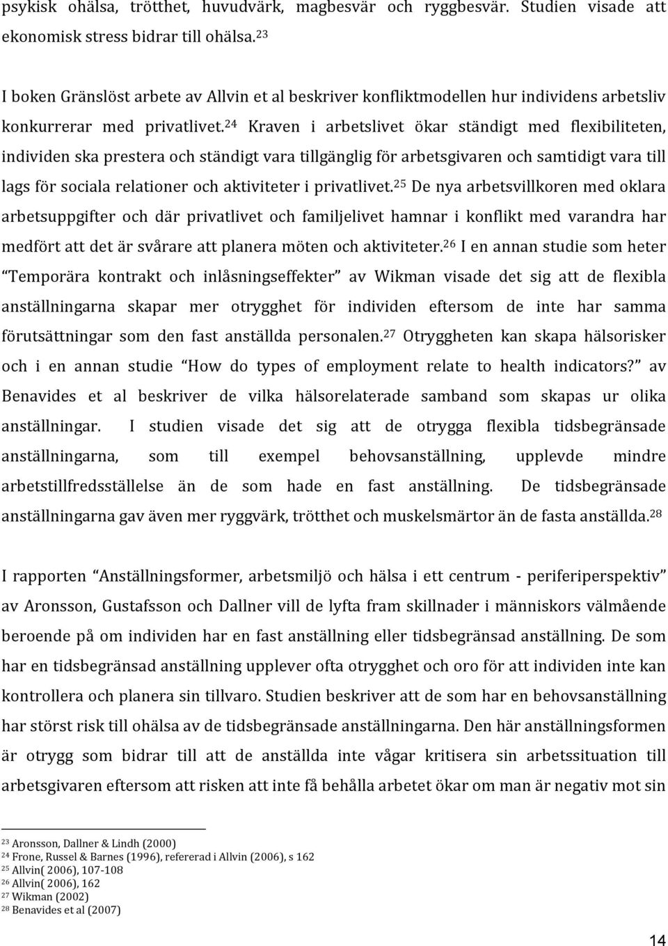 24 Kraven i arbetslivet ökar ständigt med flexibiliteten, individen ska prestera och ständigt vara tillgänglig för arbetsgivaren och samtidigt vara till lags för sociala relationer och aktiviteter i