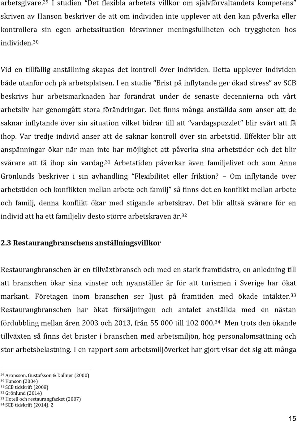 försvinner meningsfullheten och tryggheten hos individen. 30 Vid en tillfällig anställning skapas det kontroll över individen. Detta upplever individen både utanför och på arbetsplatsen.