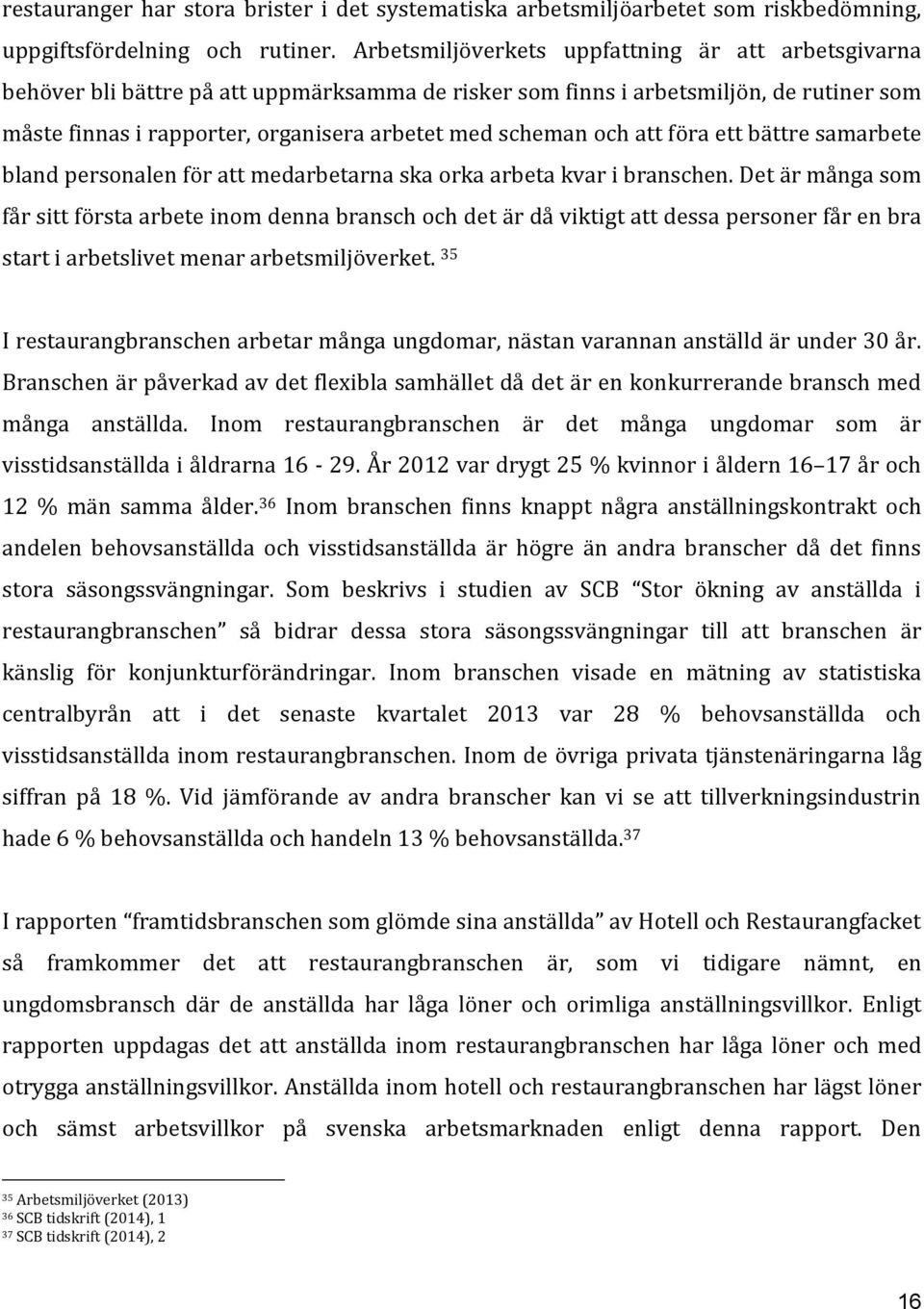 och att föra ett bättre samarbete bland personalen för att medarbetarna ska orka arbeta kvar i branschen.