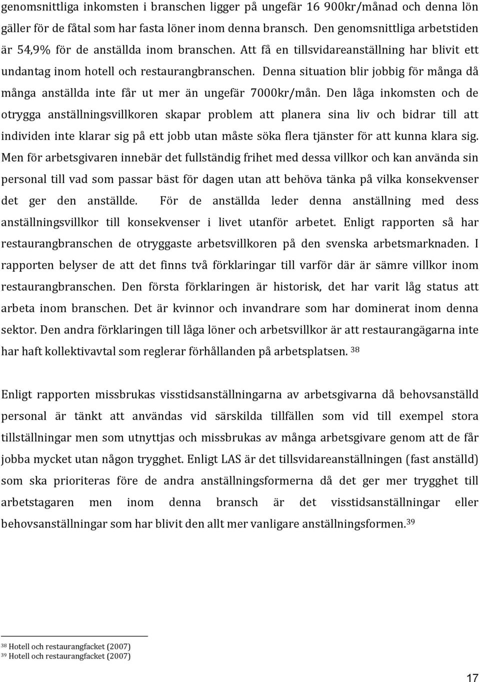 Denna situation blir jobbig för många då många anställda inte får ut mer än ungefär 7000kr/mån.