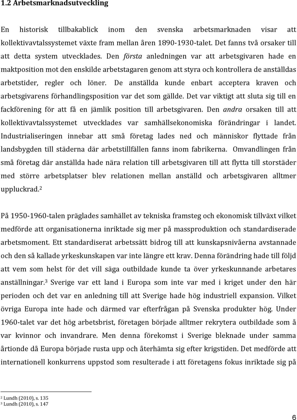 Den första anledningen var att arbetsgivaren hade en maktposition mot den enskilde arbetstagaren genom att styra och kontrollera de anställdas arbetstider, regler och löner.